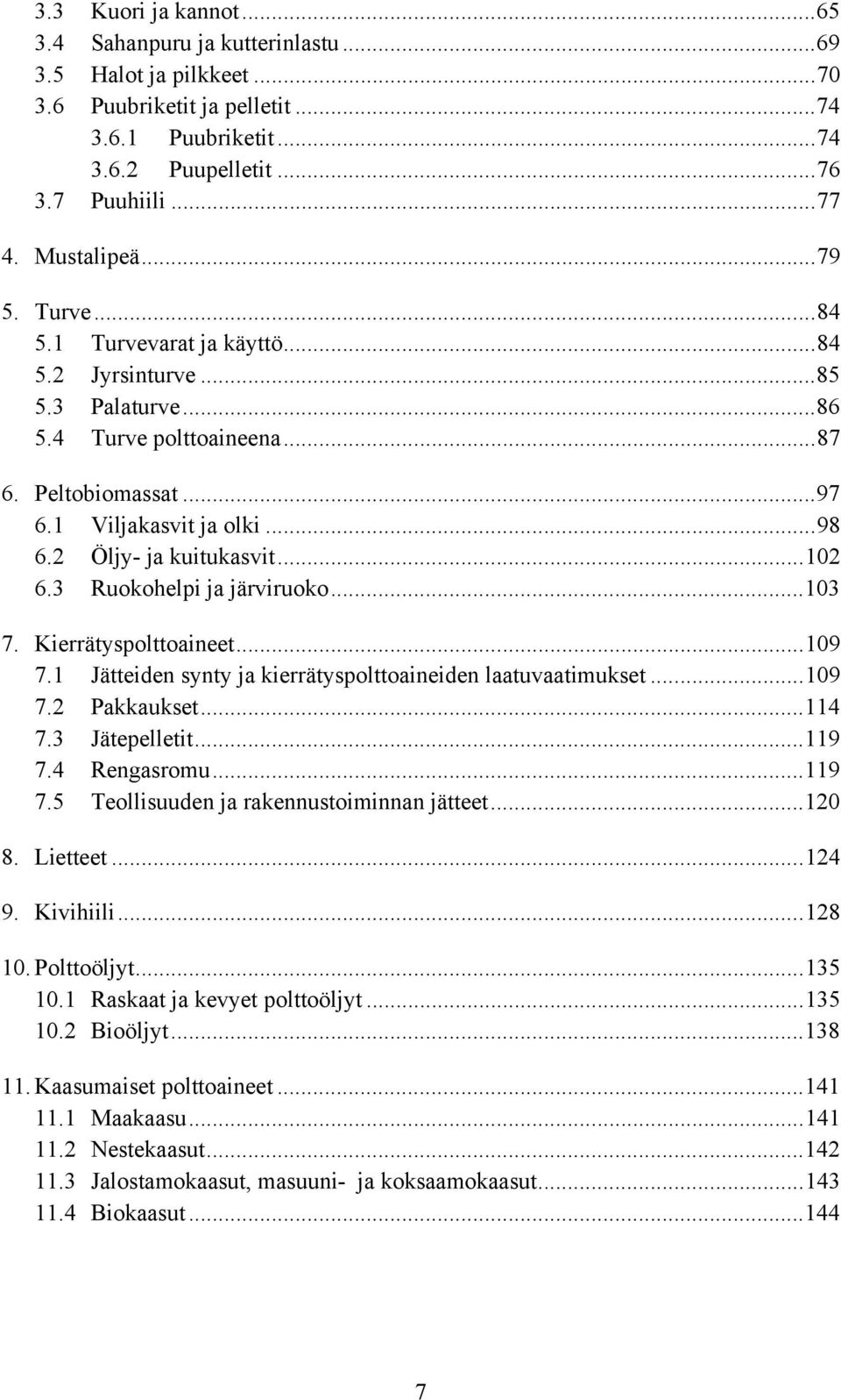 ..102 6.3 Ruokohelpi ja järviruoko...103 7. Kierrätyspolttoaineet...109 7.1 Jätteiden synty ja kierrätyspolttoaineiden laatuvaatimukset...109 7.2 Pakkaukset...114 7.3 Jätepelletit...119 7.