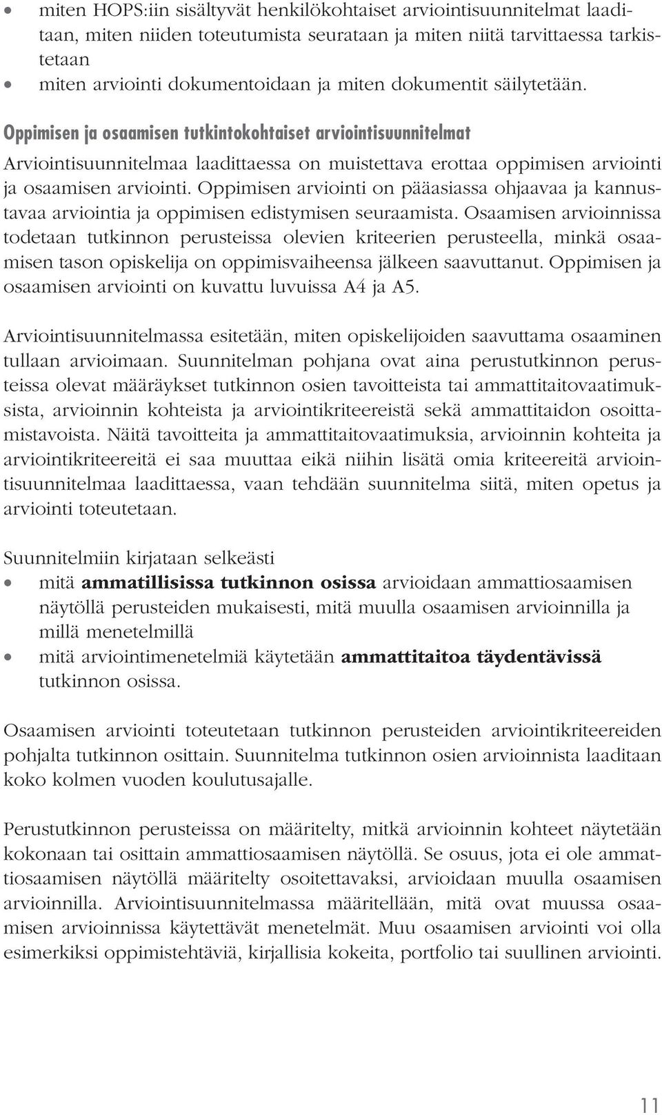 Oppimisen arviointi on pääasiassa ohjaavaa ja kannustavaa arviointia ja oppimisen edistymisen seuraamista.