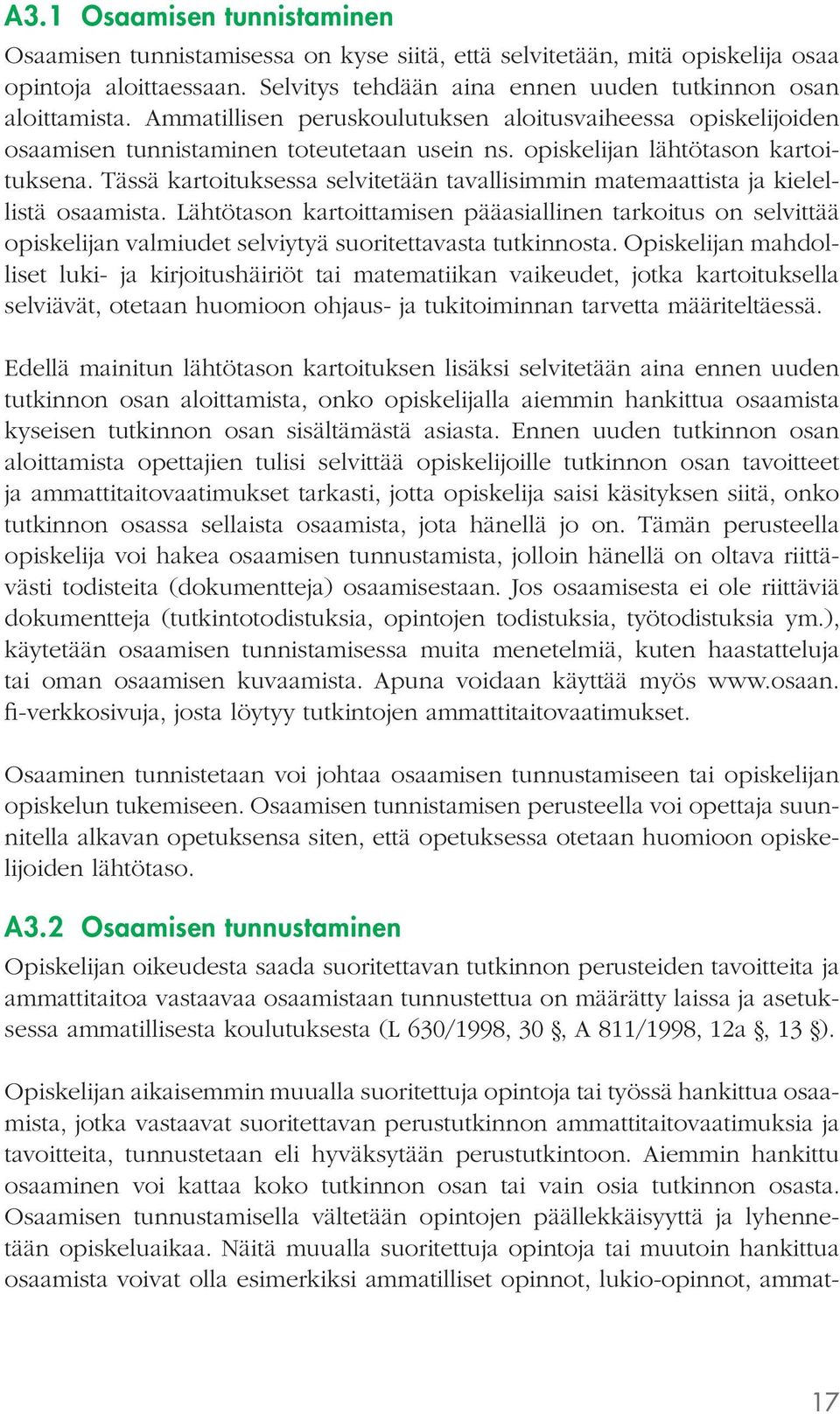Tässä kartoituksessa selvitetään tavallisimmin matemaattista ja kielellistä osaamista.