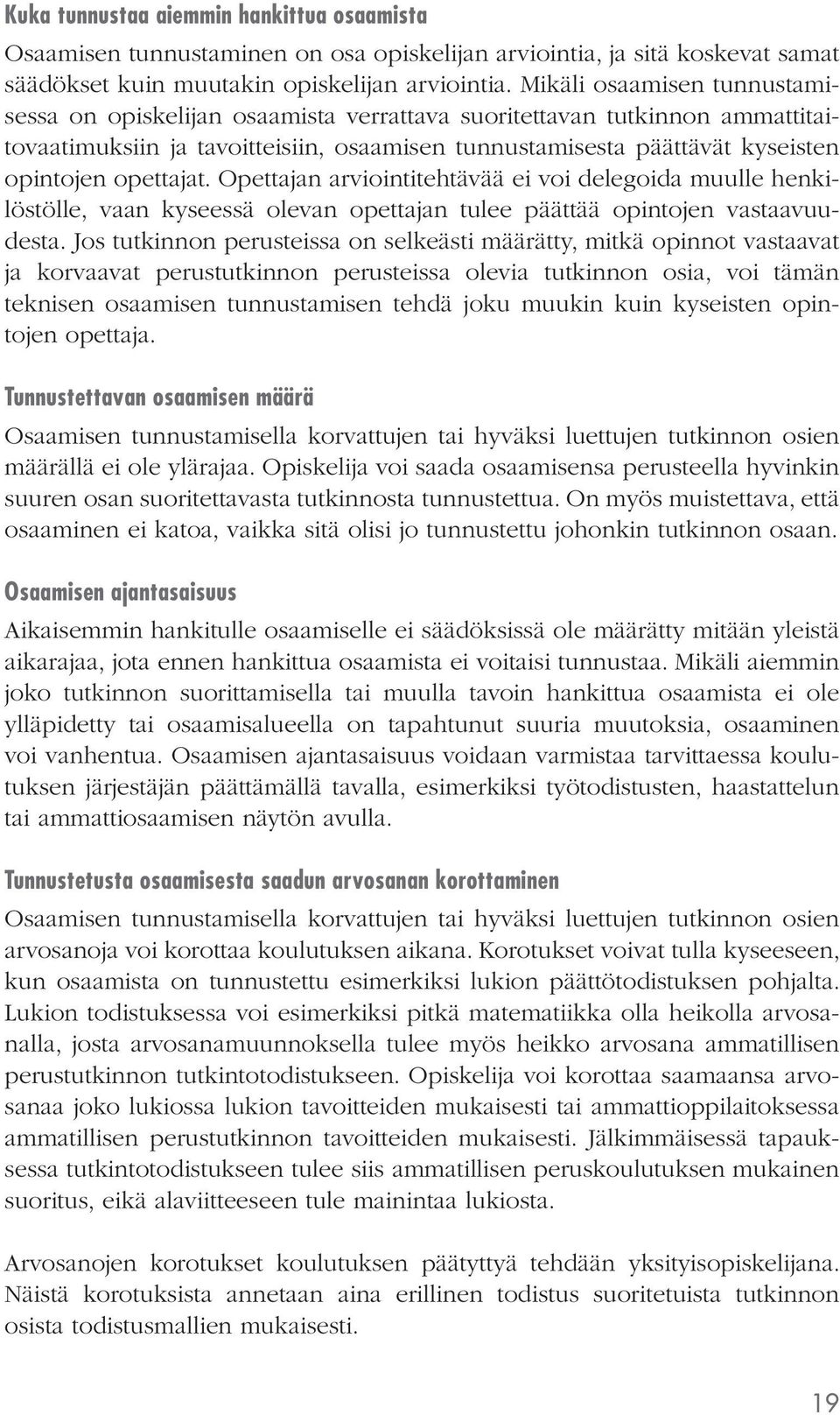 opettajat. Opettajan arviointitehtävää ei voi delegoida muulle henkilöstölle, vaan kyseessä olevan opettajan tulee päättää opintojen vastaavuudesta.