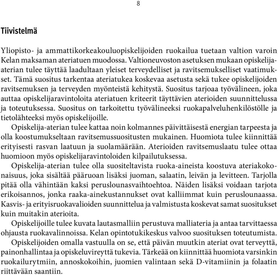 Tämä suositus tarkentaa ateriatukea koskevaa asetusta sekä tukee opiskelijoiden ravitsemuksen ja terveyden myönteistä kehitystä.