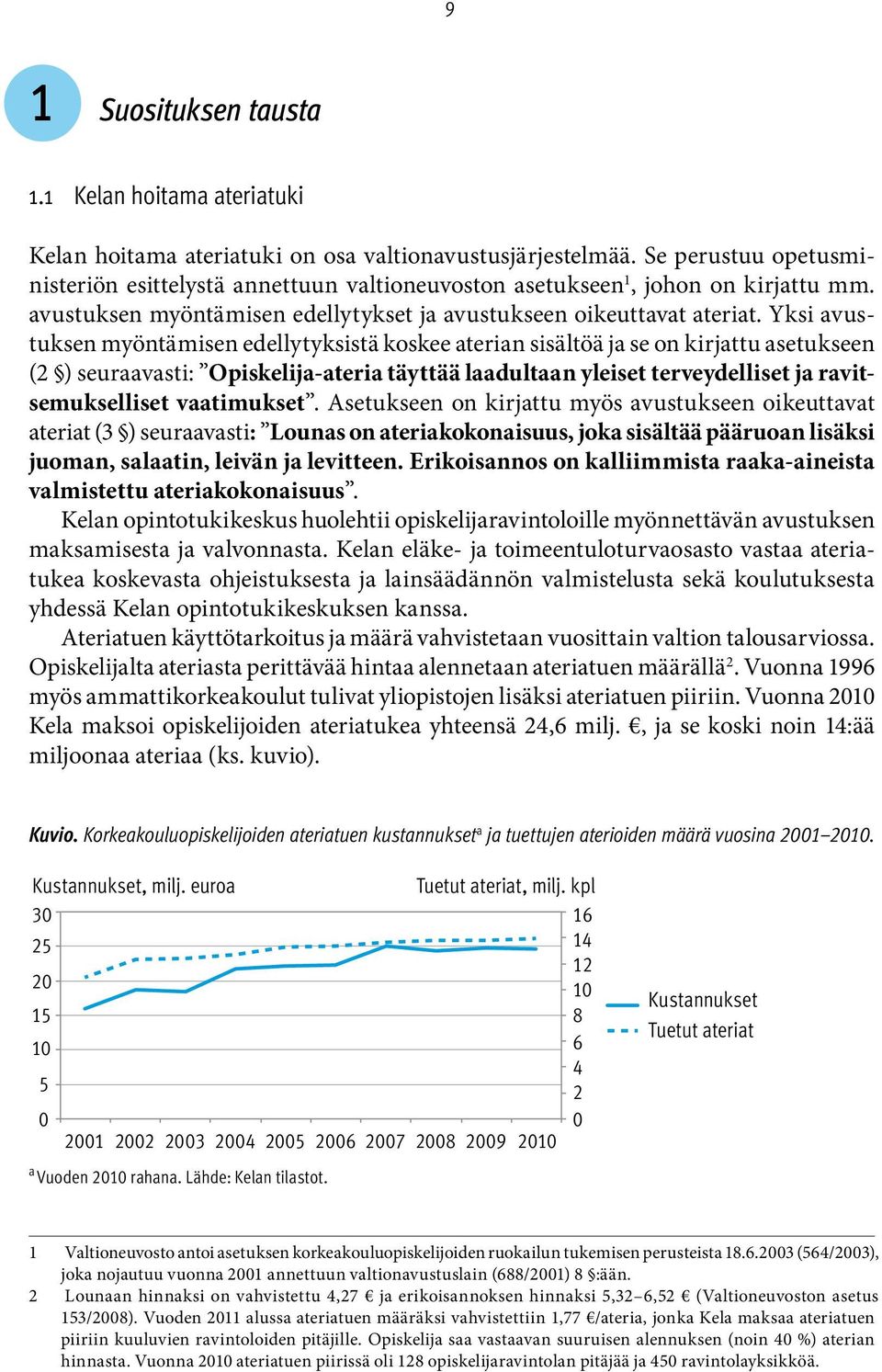 Yksi avustuksen myöntämisen edellytyksistä koskee aterian sisältöä ja se on kirjattu asetukseen (2 ) seuraavasti: Opiskelija-ateria täyttää laadultaan yleiset terveydelliset ja ravitsemukselliset