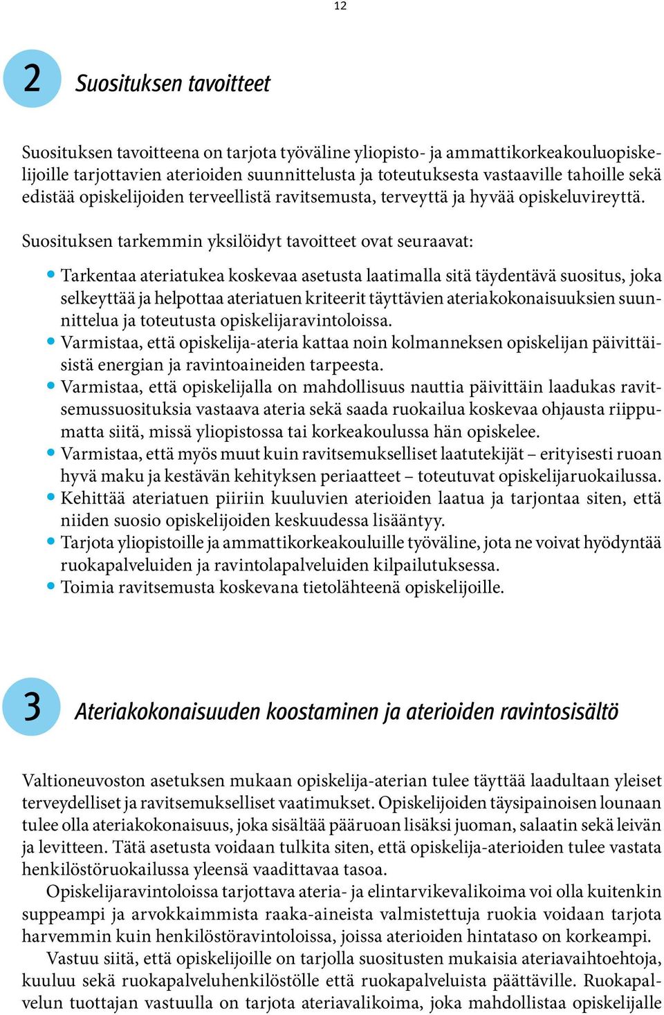 Suosituksen tarkemmin yksilöidyt tavoitteet ovat seuraavat: Tarkentaa ateriatukea koskevaa asetusta laatimalla sitä täydentävä suositus, joka selkeyttää ja helpottaa ateriatuen kriteerit täyttävien