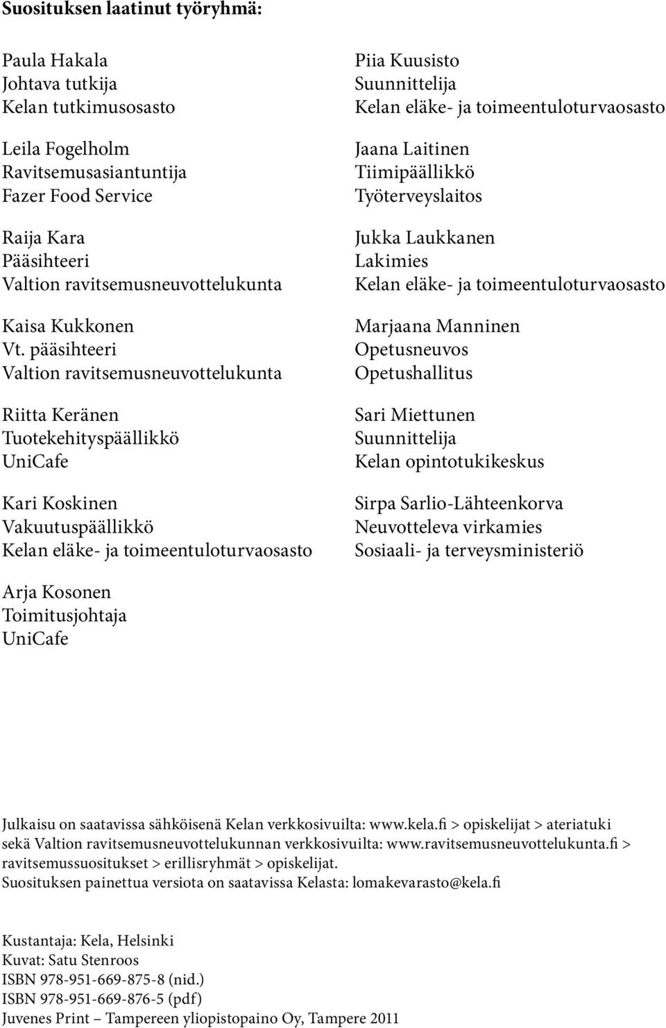 pääsihteeri Valtion ravitsemusneuvottelukunta Riitta Keränen Tuotekehityspäällikkö UniCafe Kari Koskinen Vakuutuspäällikkö Kelan eläke- ja toimeentuloturvaosasto Piia Kuusisto Suunnittelija Kelan