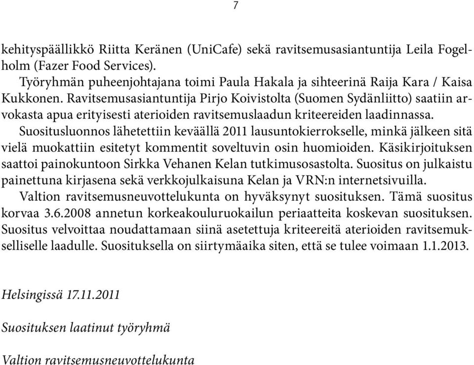 Suositusluonnos lähetettiin keväällä 2011 lausuntokierrokselle, minkä jälkeen sitä vielä muokattiin esitetyt kommentit soveltuvin osin huomioiden.