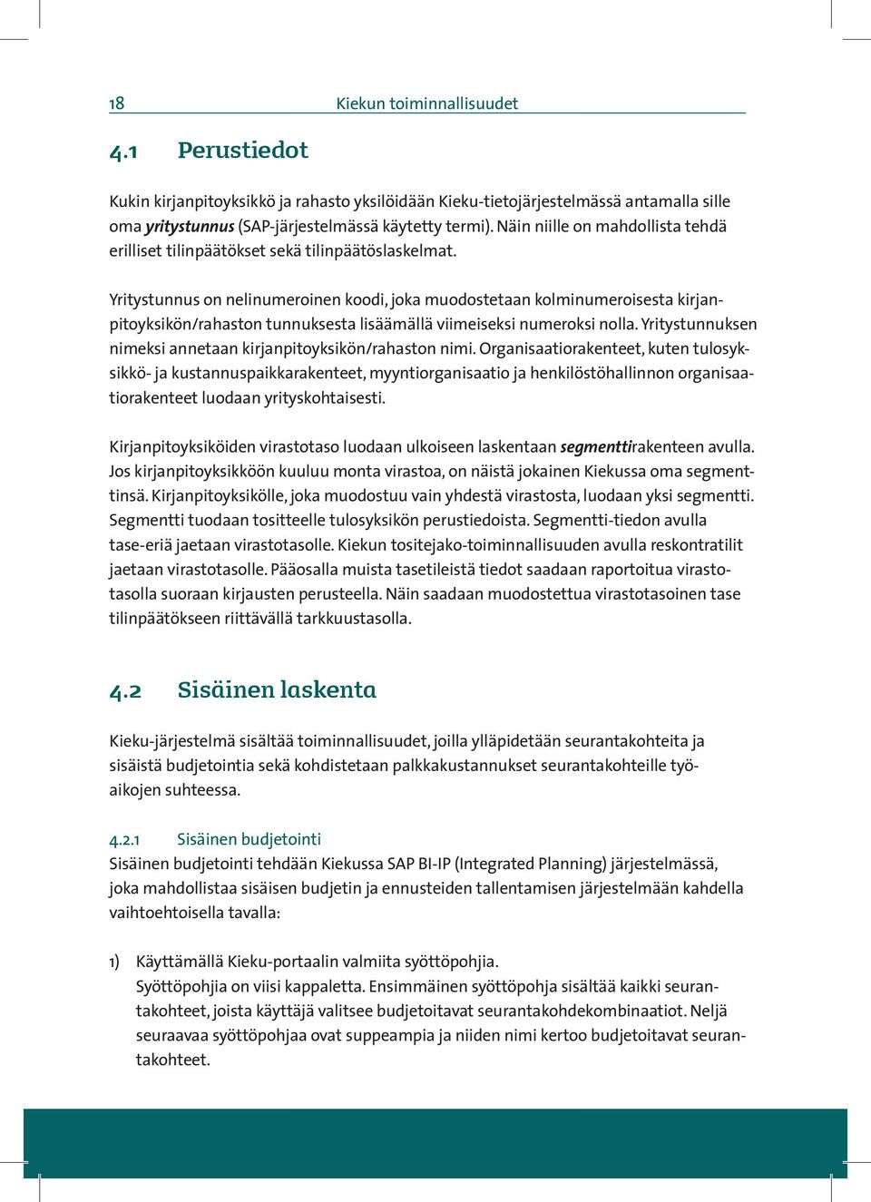 Yritystunnus on nelinumeroinen koodi, joka muodostetaan kolminumeroisesta kirjanpitoyksikön/rahaston tunnuksesta lisäämällä viimeiseksi numeroksi nolla.