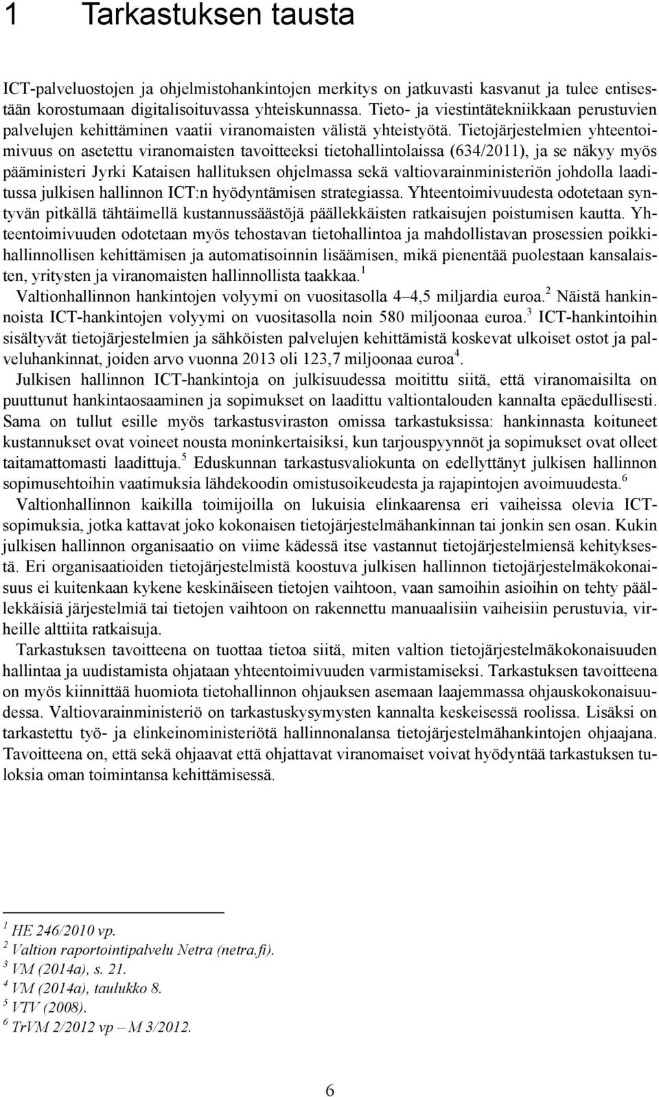 Tietojärjestelmien yhteentoimivuus on asetettu viranomaisten tavoitteeksi tietohallintolaissa (634/2011), ja se näkyy myös pääministeri Jyrki Kataisen hallituksen ohjelmassa sekä