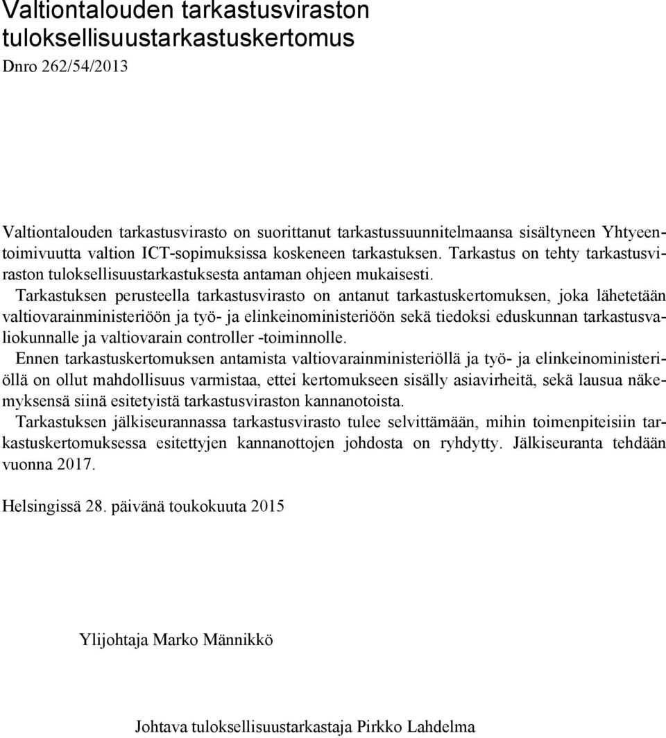 Tarkastuksen perusteella tarkastusvirasto on antanut tarkastuskertomuksen, joka lähetetään valtiovarainministeriöön ja työ- ja elinkeinoministeriöön sekä tiedoksi eduskunnan tarkastusvaliokunnalle ja