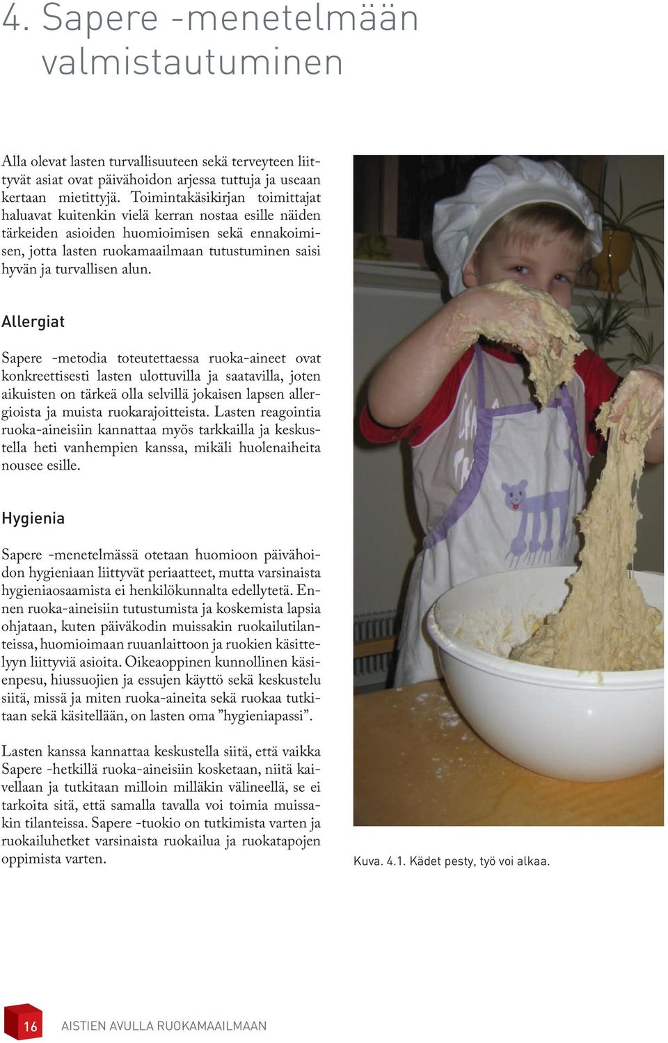 veitset, koneet). Toisaalta on huomioitava, että lapsia voidaan opettaa jo varhain erilaisten keittiövälineiden käyttöön aikuisen valvonnassa.