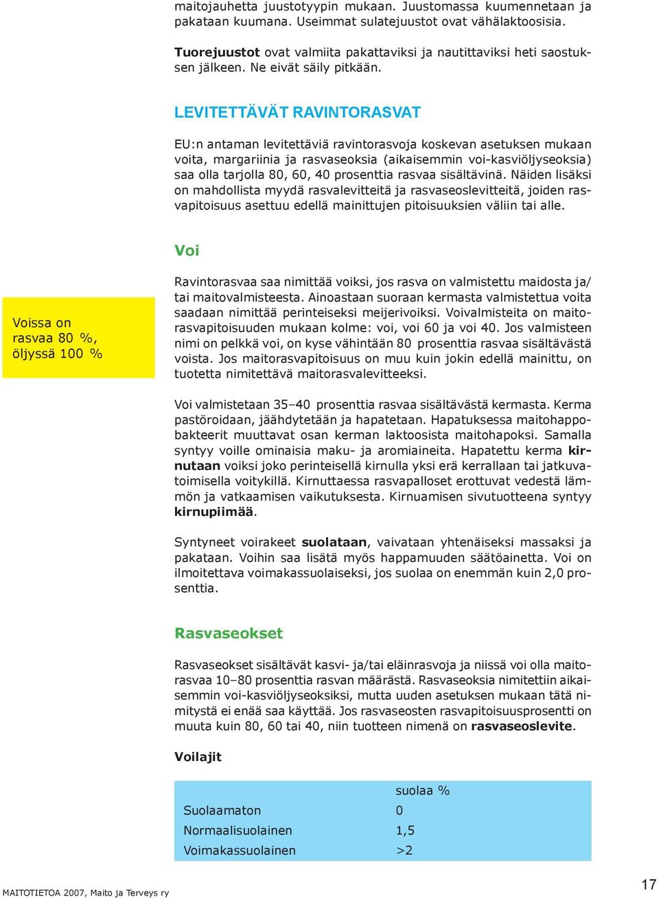 LEVITETTÄVÄT RAVINTORASVAT EU:n antaman levitettäviä ravintorasvoja koskevan asetuksen mukaan voita, margariinia ja rasvaseoksia (aikaisemmin voi-kasviöljyseoksia) saa olla tarjolla 80, 60, 40