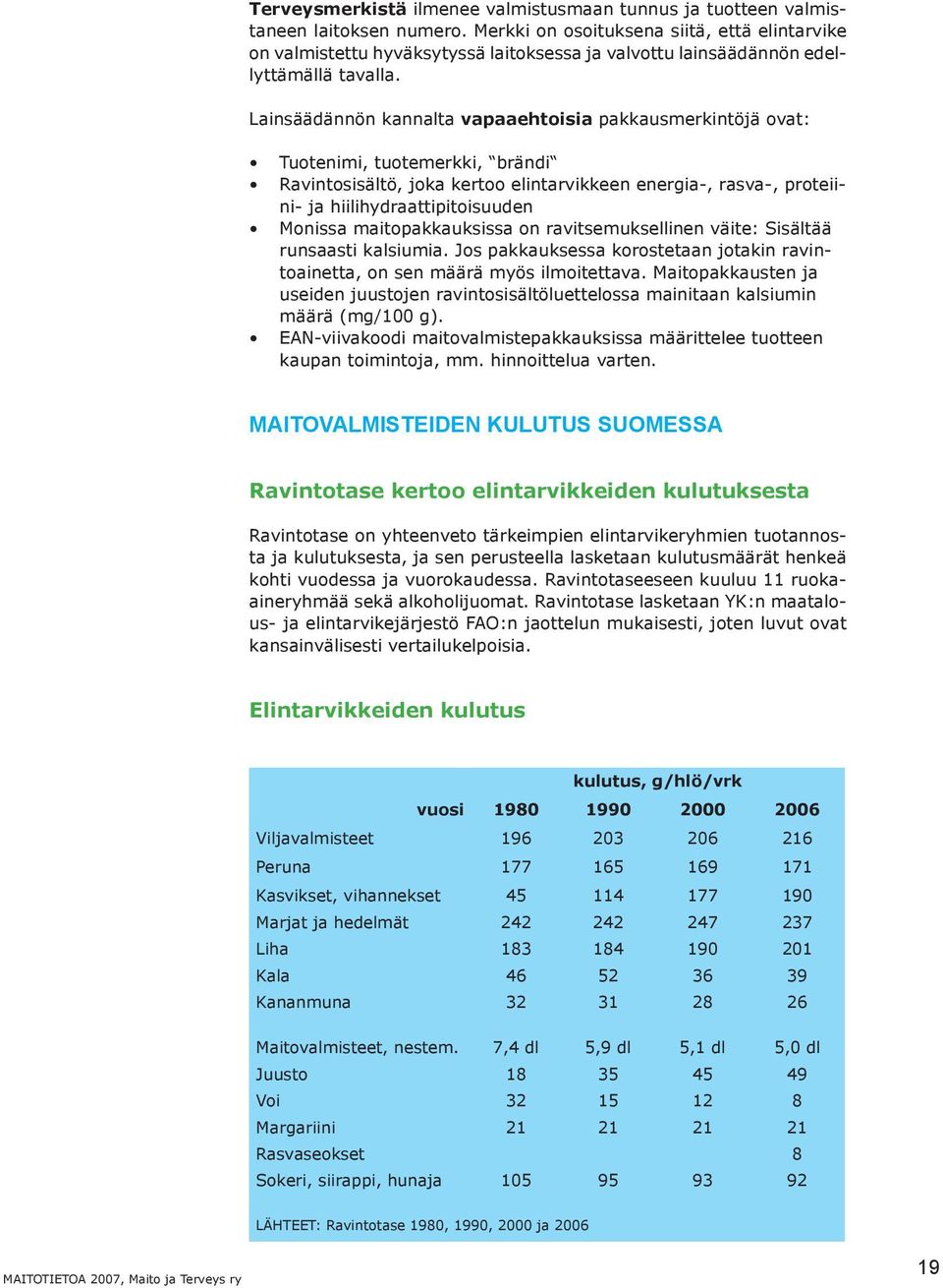 Lainsäädännön kannalta vapaaehtoisia pakkausmerkintöjä ovat: Tuotenimi, tuotemerkki, brändi Ravintosisältö, joka kertoo elintarvikkeen energia-, rasva-, proteiini- ja hiilihydraattipitoisuuden