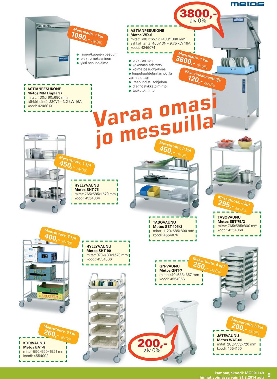 diagnostiikkatoiminto taukotoiminto Messutuote, 2 kpl 450,- 3800,- 3800,- Pesuaineannostelija 120,- Varaa omasi jo messuilla Messutuote, 1 kpl 450,- HyllyVaunu Metos SHT-75 mitat: 765x585x1570 mm