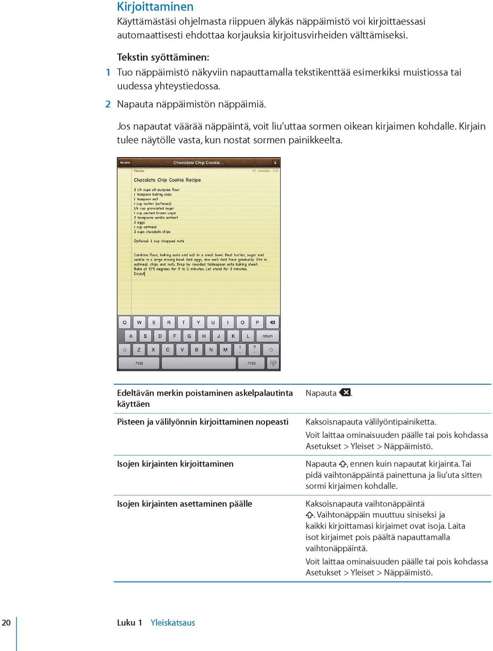 Jos napautat väärää näppäintä, voit liu uttaa sormen oikean kirjaimen kohdalle. Kirjain tulee näytölle vasta, kun nostat sormen painikkeelta.