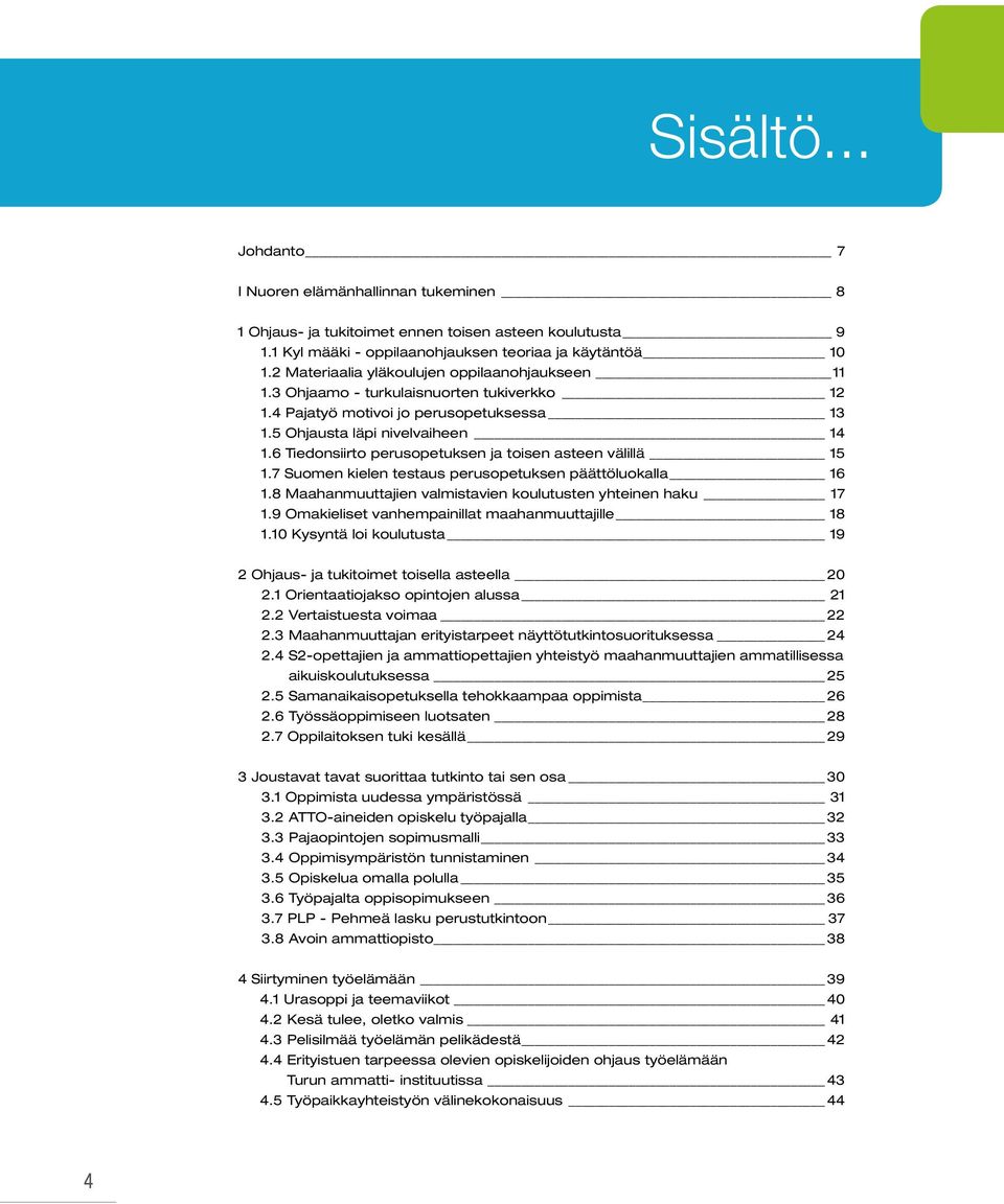 6 Tiedonsiirto perusopetuksen ja toisen asteen välillä 15 1.7 Suomen kielen testaus perusopetuksen päättöluokalla 16 1.8 Maahanmuuttajien valmistavien koulutusten yhteinen haku 17 1.