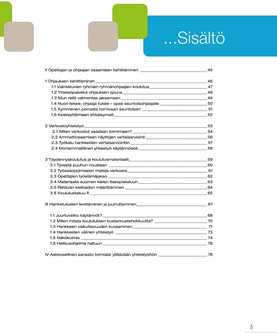 6 Keskeyttämisen ehkäisymalli 52 2 Verkostoyhteistyö 53 2.1 Miten verkostot saadaan toimimaan? 54 2.2 Ammattiosaamisen näyttöjen vertaisarviointi 56 2.3 Työkalu hankkeiden vertaisarviointiin 57 2.