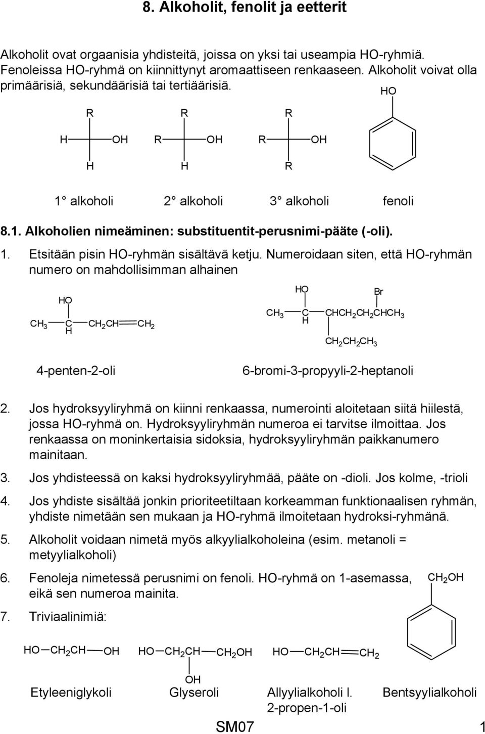 umeroidaan siten, että -ryhmän numero on mahdollisimman alhainen 3 2 2 3 2 2 3 2 2 3 Br 4-penten-2-oli 6-bromi-3-propyyli-2-heptanoli 2.