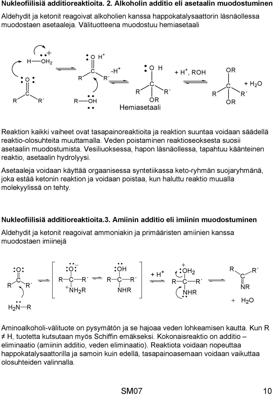 Veden poistaminen reaktioseoksesta suosii asetaalin muodostumista. Vesiliuoksessa, hapon läsnäollessa, tapahtuu käänteinen reaktio, asetaalin hydrolyysi.