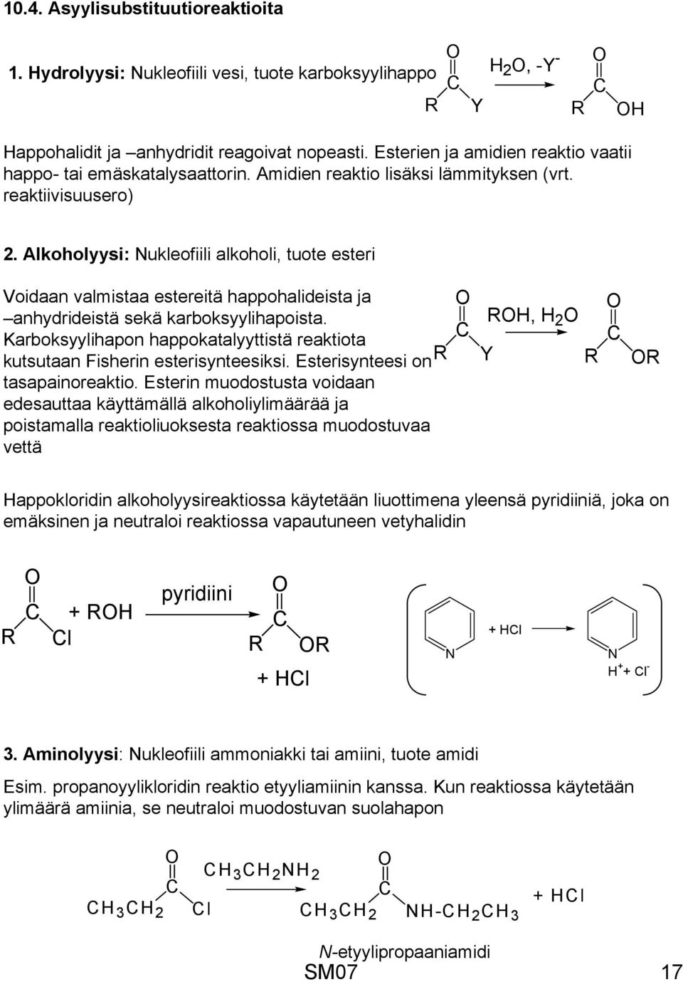 Alkoholyysi: ukleofiili alkoholi, tuote esteri Voidaan valmistaa estereitä happohalideista ja anhydrideistä sekä karboksyylihapoista.