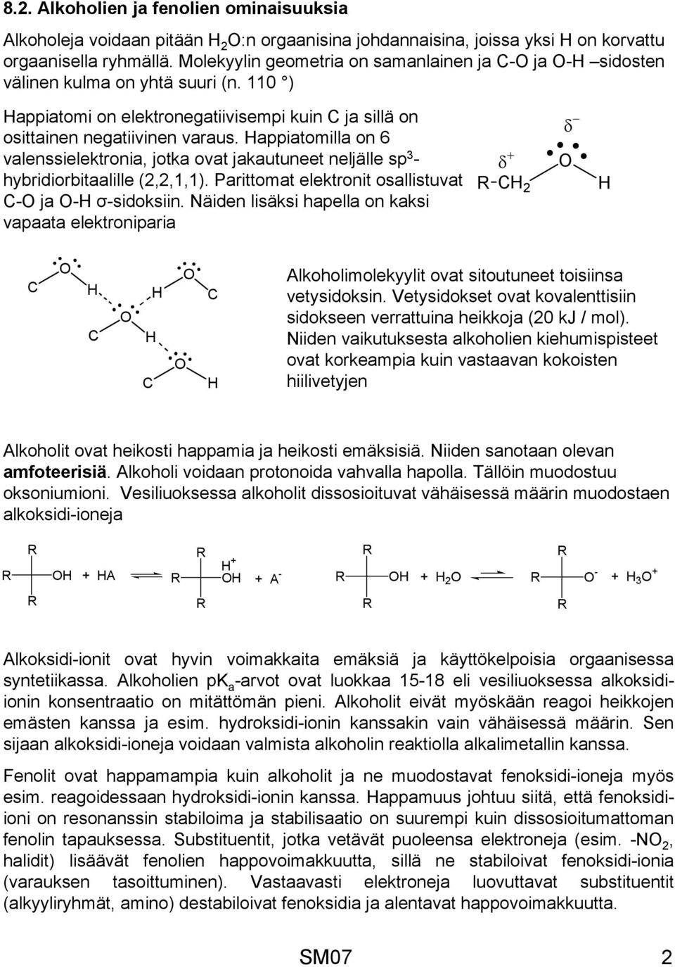 appiatomilla on 6 valenssielektronia, jotka ovat jakautuneet neljälle sp 3 - hybridiorbitaalille (2,2,1,1). Parittomat elektronit osallistuvat - ja - σ-sidoksiin.