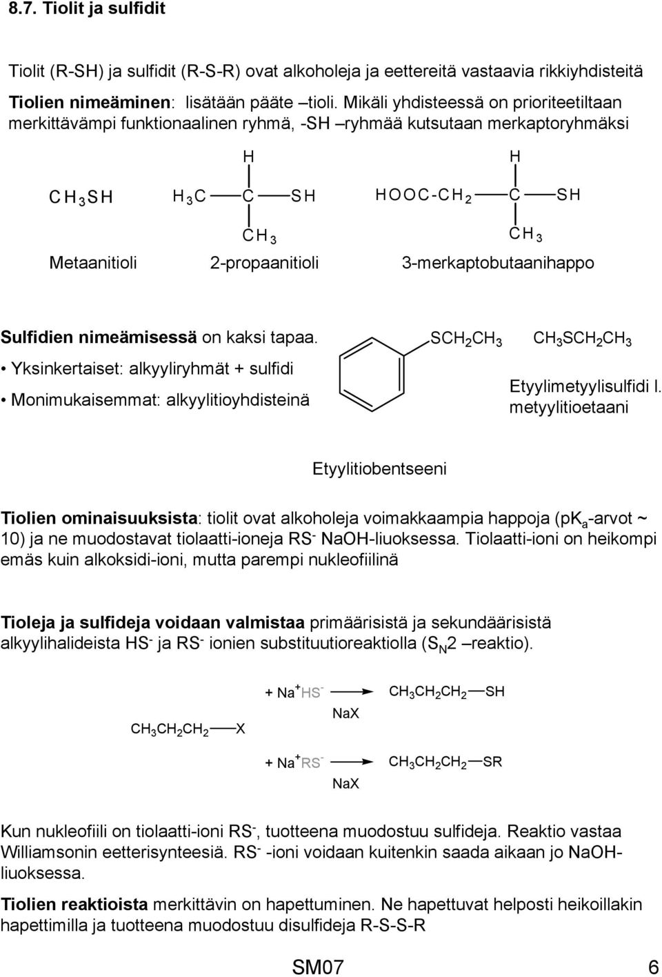 nimeämisessä on kaksi tapaa. Yksinkertaiset: alkyyliryhmät + sulfidi Monimukaisemmat: alkyylitioyhdisteinä S 2 3 3 S 2 3 Etyylimetyylisulfidi l.