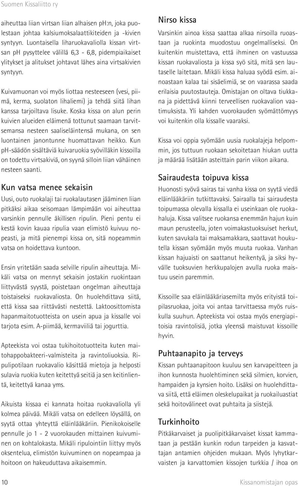 Kuivamuonan voi myös liottaa nesteeseen (vesi, piimä, kerma, suolaton lihaliemi) ja tehdä siitä lihan kanssa tarjoiltava lisuke.