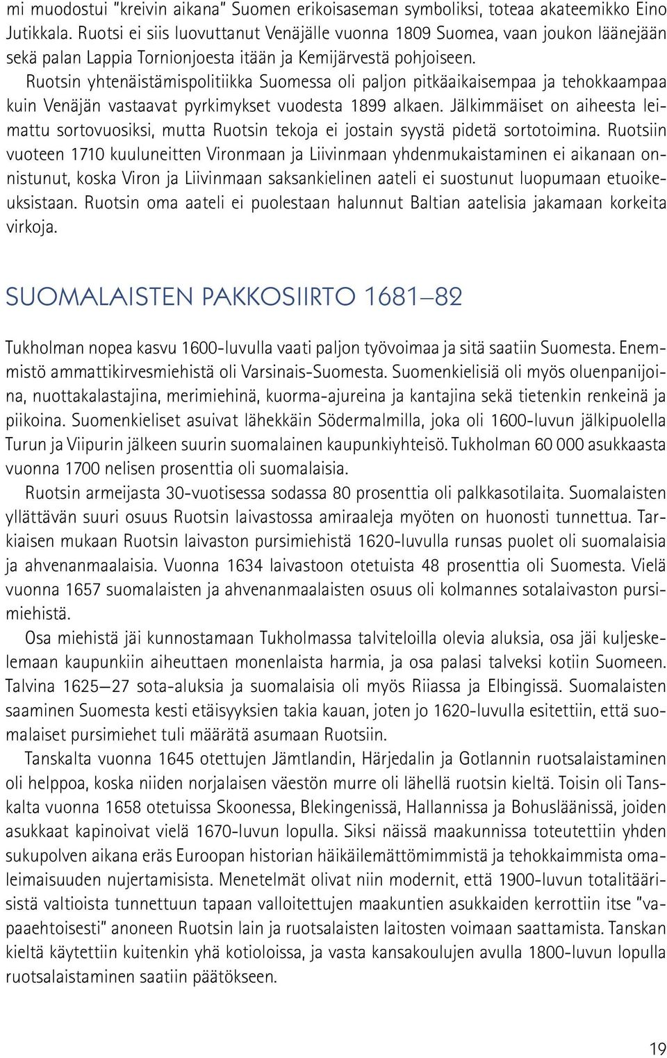 Ruotsin yhtenäistämispolitiikka Suomessa oli paljon pitkäaikaisempaa ja tehokkaampaa kuin Venäjän vastaavat pyrkimykset vuodesta 1899 alkaen.