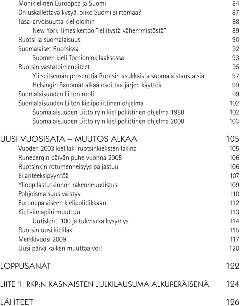 95 Yli seitsemän prosenttia Ruotsin asukkaista suomalaistaustaisia 97 Helsingin Sanomat alkaa osoittaa järjen käyttöä 99 Suomalaisuuden Liiton rooli 99 Suomalaisuuden Liiton kielipoliittinen ohjelma