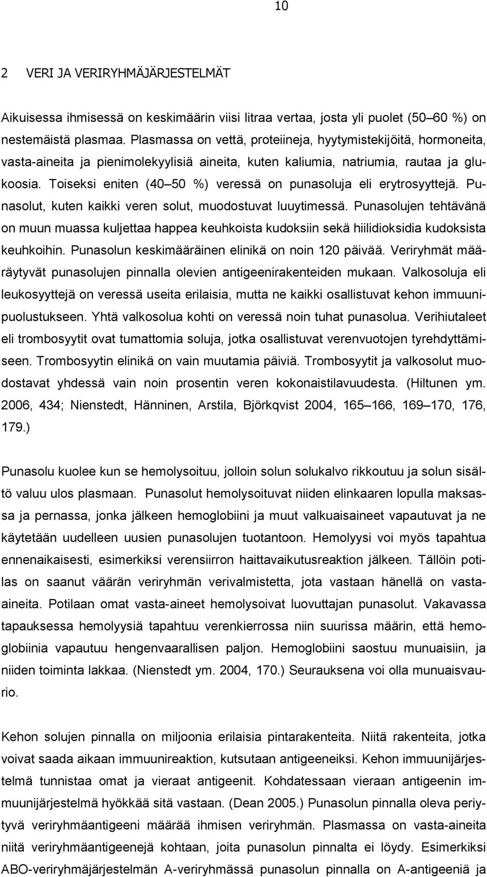 Toiseksi eniten (40 50 %) veressä on punasoluja eli erytrosyyttejä. Punasolut, kuten kaikki veren solut, muodostuvat luuytimessä.