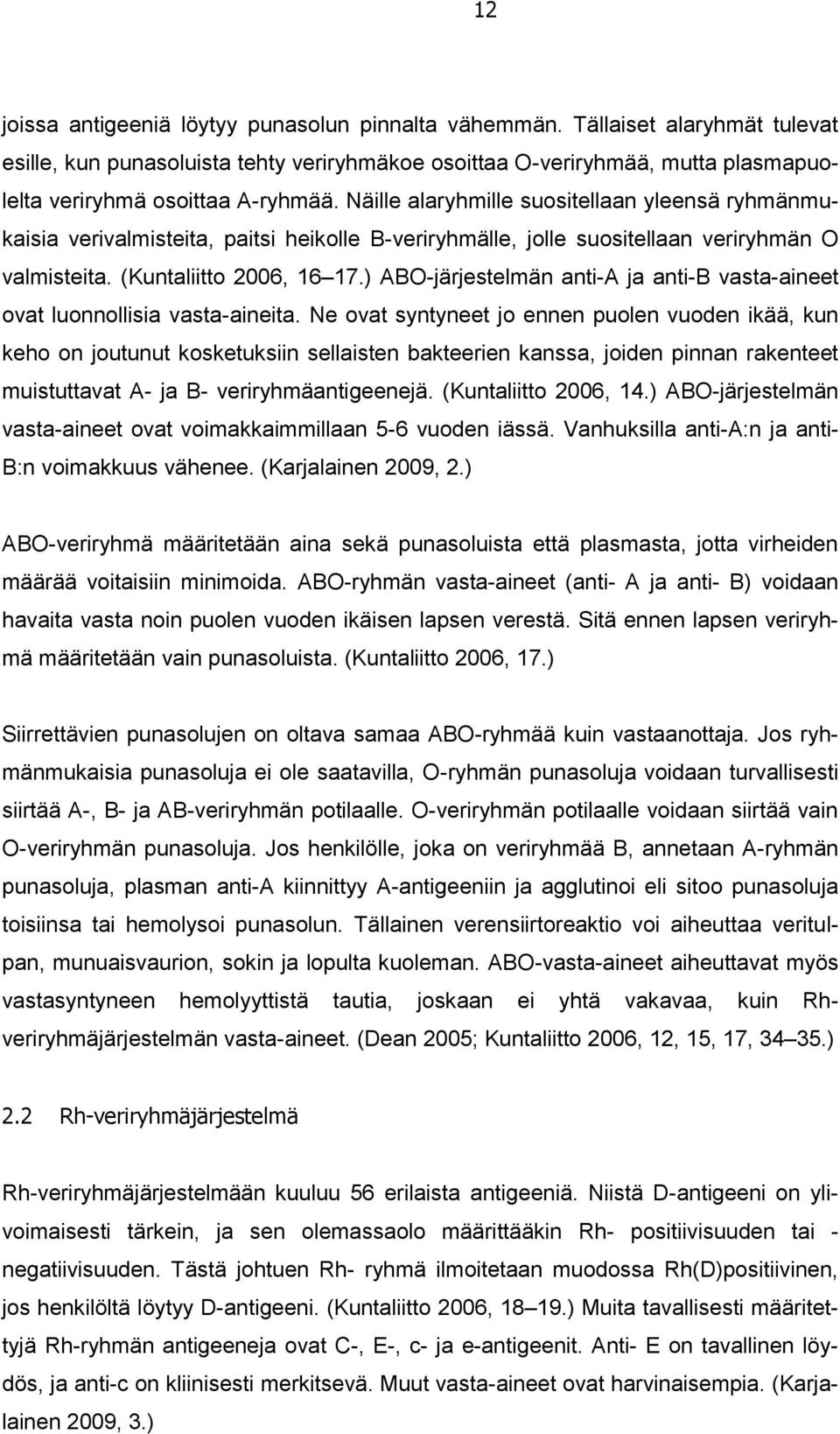 Näille alaryhmille suositellaan yleensä ryhmänmukaisia verivalmisteita, paitsi heikolle B-veriryhmälle, jolle suositellaan veriryhmän O valmisteita. (Kuntaliitto 2006, 16 17.