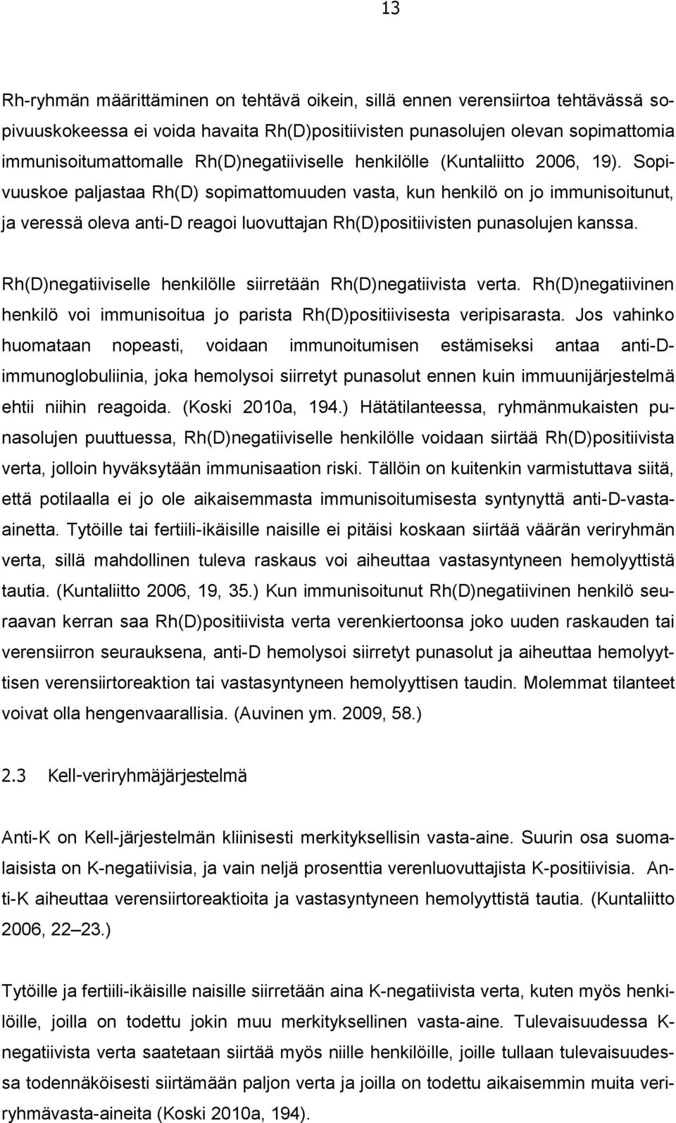 Sopivuuskoe paljastaa Rh(D) sopimattomuuden vasta, kun henkilö on jo immunisoitunut, ja veressä oleva anti-d reagoi luovuttajan Rh(D)positiivisten punasolujen kanssa.