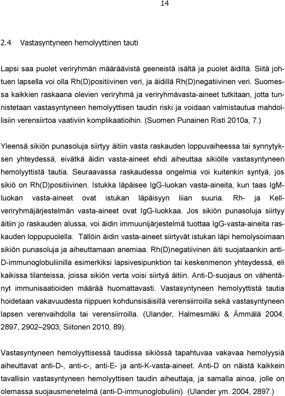 Suomessa kaikkien raskaana olevien veriryhmä ja veriryhmävasta-aineet tutkitaan, jotta tunnistetaan vastasyntyneen hemolyyttisen taudin riski ja voidaan valmistautua mahdollisiin verensiirtoa