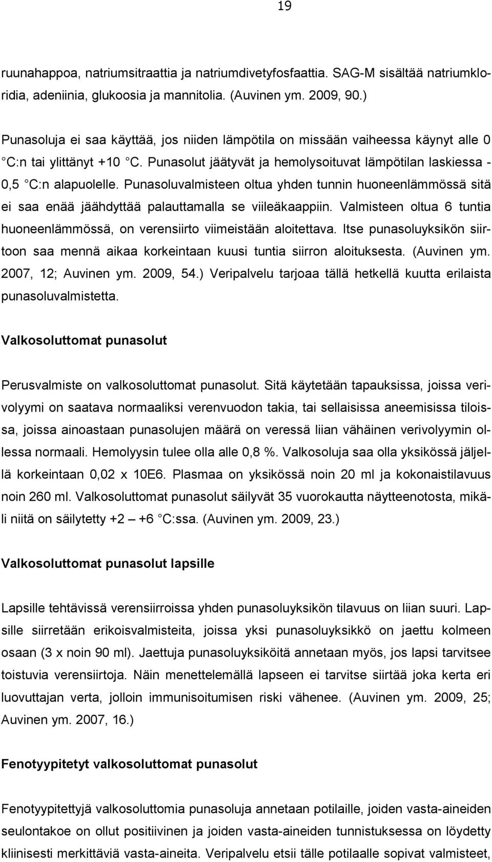 Punasoluvalmisteen oltua yhden tunnin huoneenlämmössä sitä ei saa enää jäähdyttää palauttamalla se viileäkaappiin. Valmisteen oltua 6 tuntia huoneenlämmössä, on verensiirto viimeistään aloitettava.