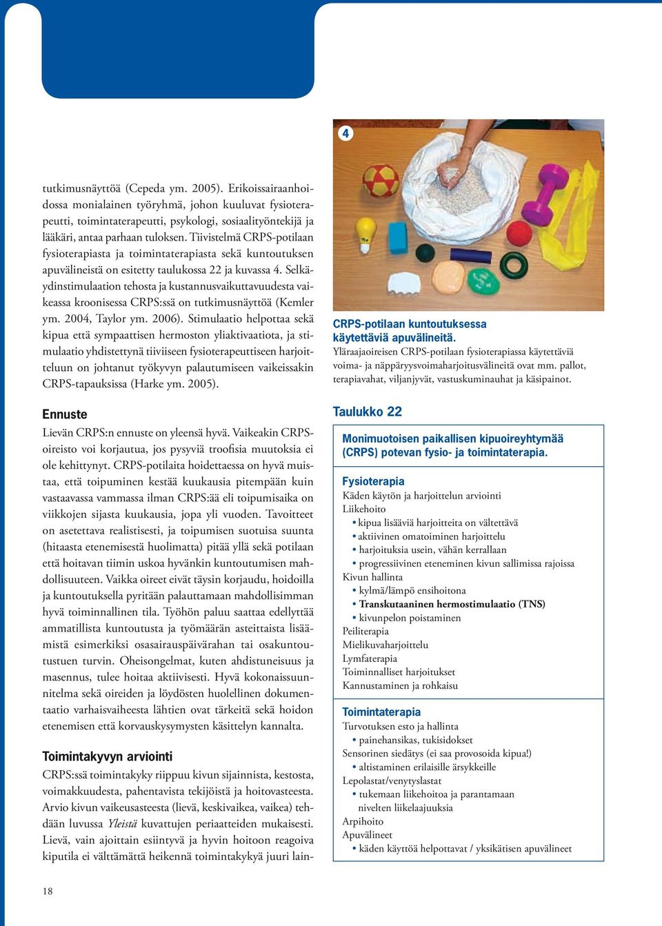 Selkäydinstimulaation tehosta ja kustannusvaikuttavuudesta vaikeassa kroonisessa CRPS:ssä on tutkimusnäyttöä (Kemler ym. 2004, Taylor ym. 2006).