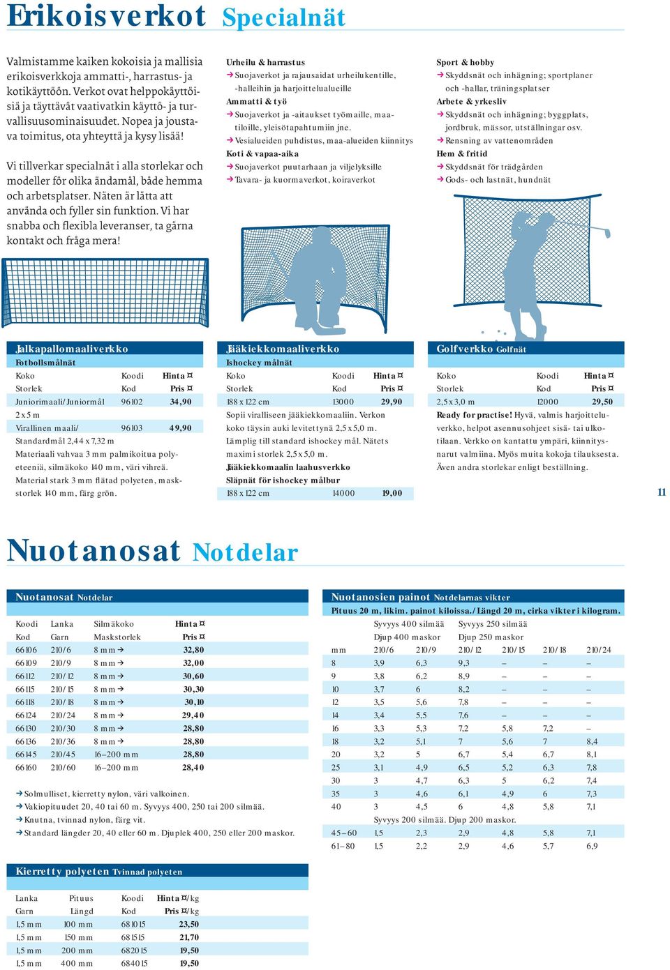 Vi tillverkar specialnät i alla storlekar och modeller för olika ändamål, både hemma och arbetsplatser. Näten är lätta att använda och fyller sin funktion.