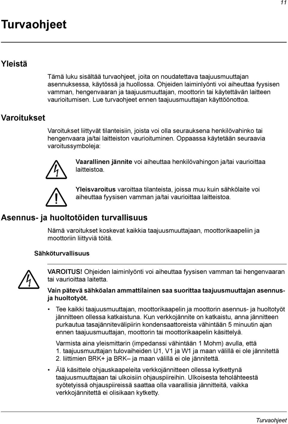 Varoitukset Varoitukset liittyvät tilanteisiin, joista voi olla seurauksena henkilövahinko tai hengenvaara ja/tai laitteiston vaurioituminen.