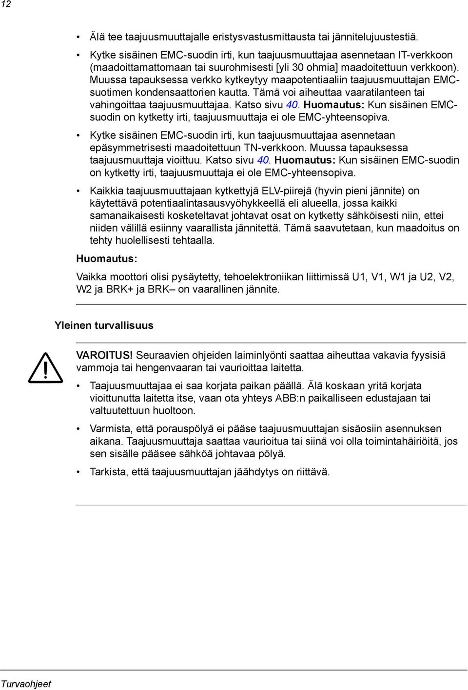 Muussa tapauksessa verkko kytkeytyy maapotentiaaliin taajuusmuuttajan EMCsuotimen kondensaattorien kautta. Tämä voi aiheuttaa vaaratilanteen tai vahingoittaa taajuusmuuttajaa. Katso sivu 40.