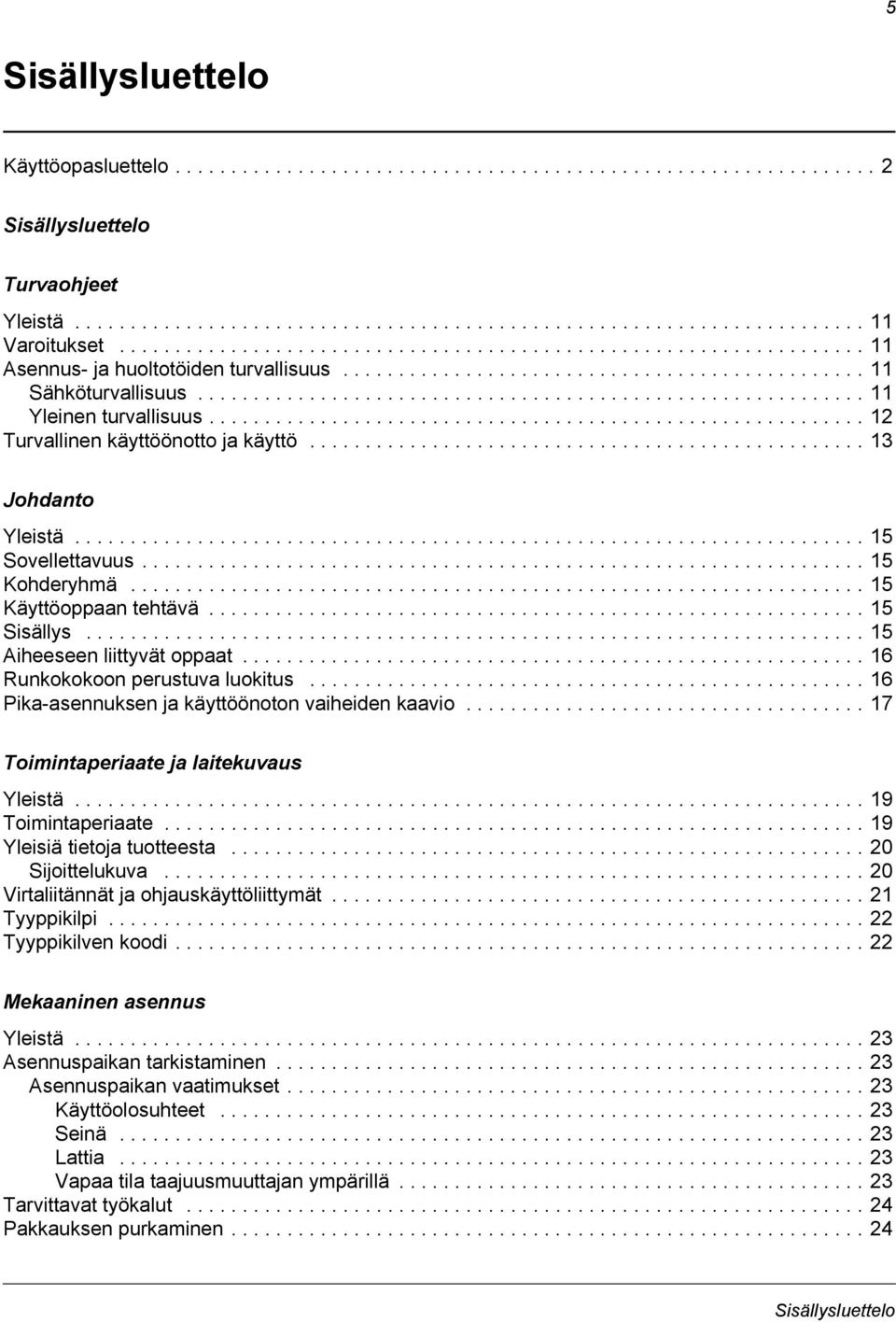 ........................................................... 11 Yleinen turvallisuus........................................................... 12 Turvallinen käyttöönotto ja käyttö.