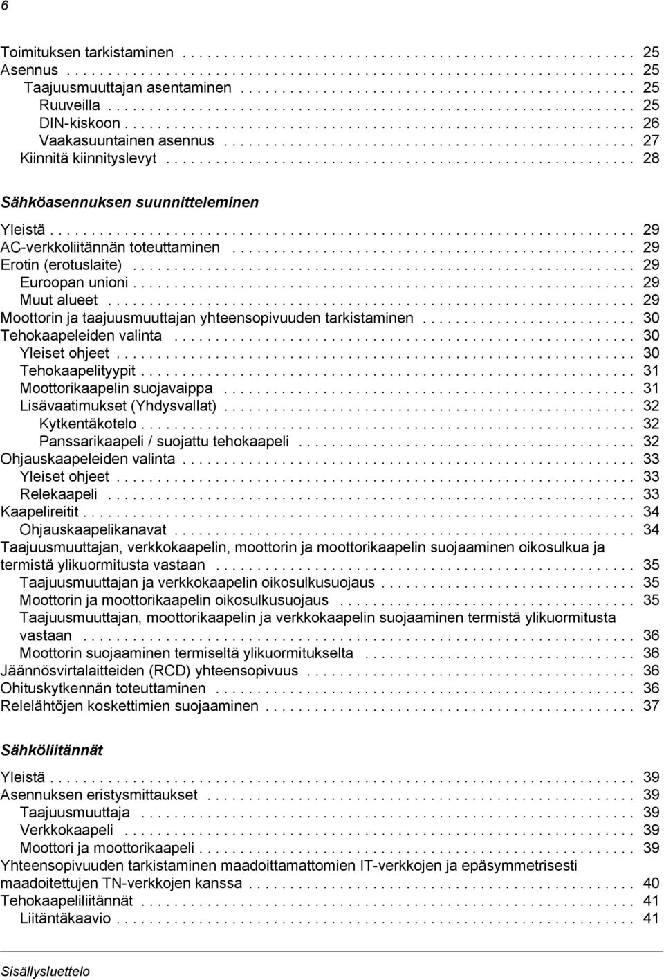 ................................................. 27 Kiinnitä kiinnityslevyt......................................................... 28 Sähköasennuksen suunnitteleminen Yleistä.