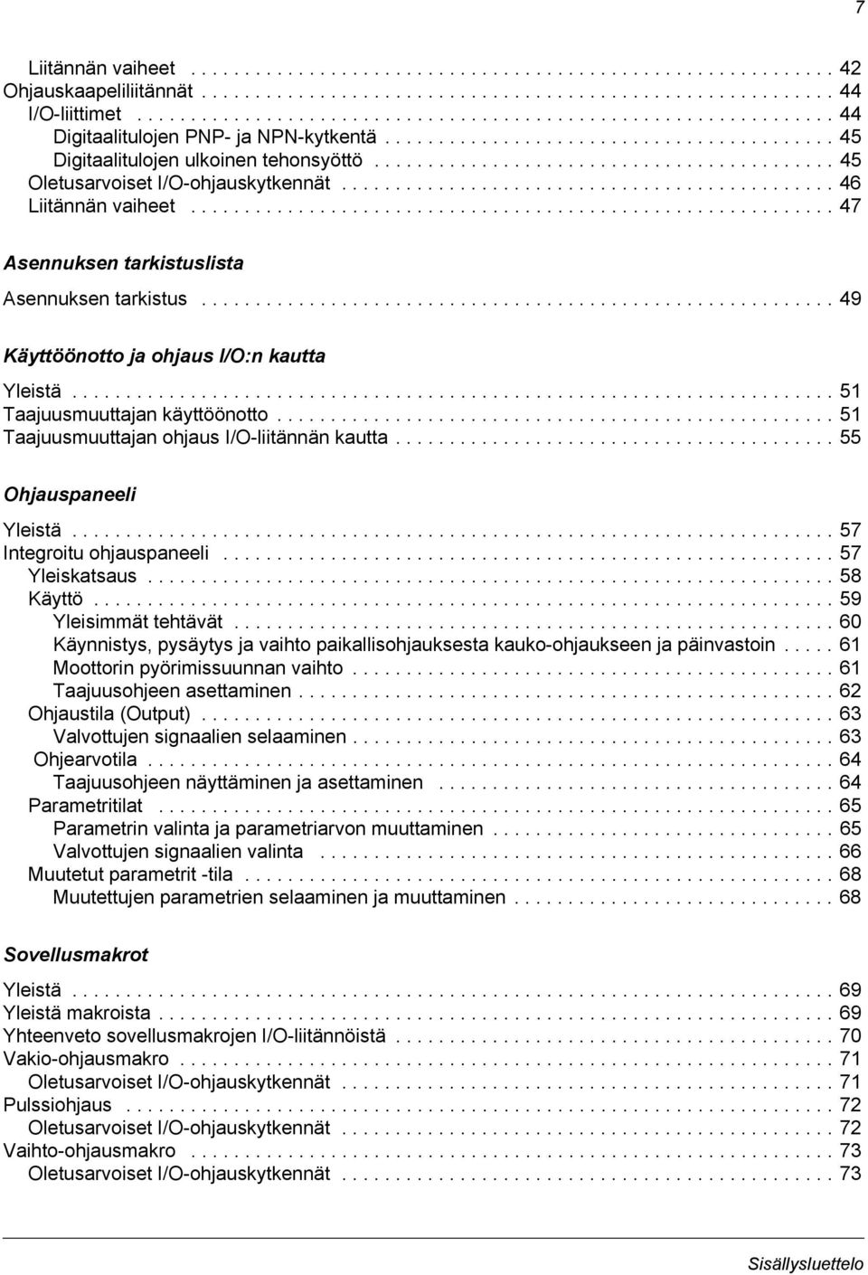 .......................................... 45 Oletusarvoiset I/O-ohjauskytkennät.............................................. 46 Liitännän vaiheet............................................................ 47 Asennuksen tarkistuslista Asennuksen tarkistus.