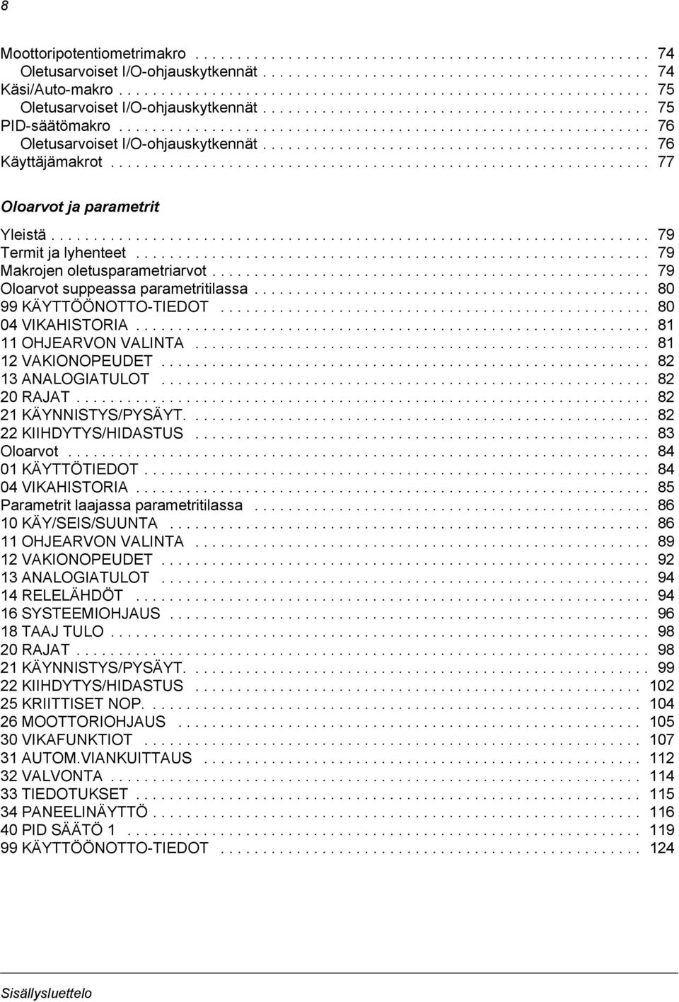 .............................................................. 76 Oletusarvoiset I/O-ohjauskytkennät.............................................. 76 Käyttäjämakrot................................................................ 77 Oloarvot ja parametrit Yleistä.