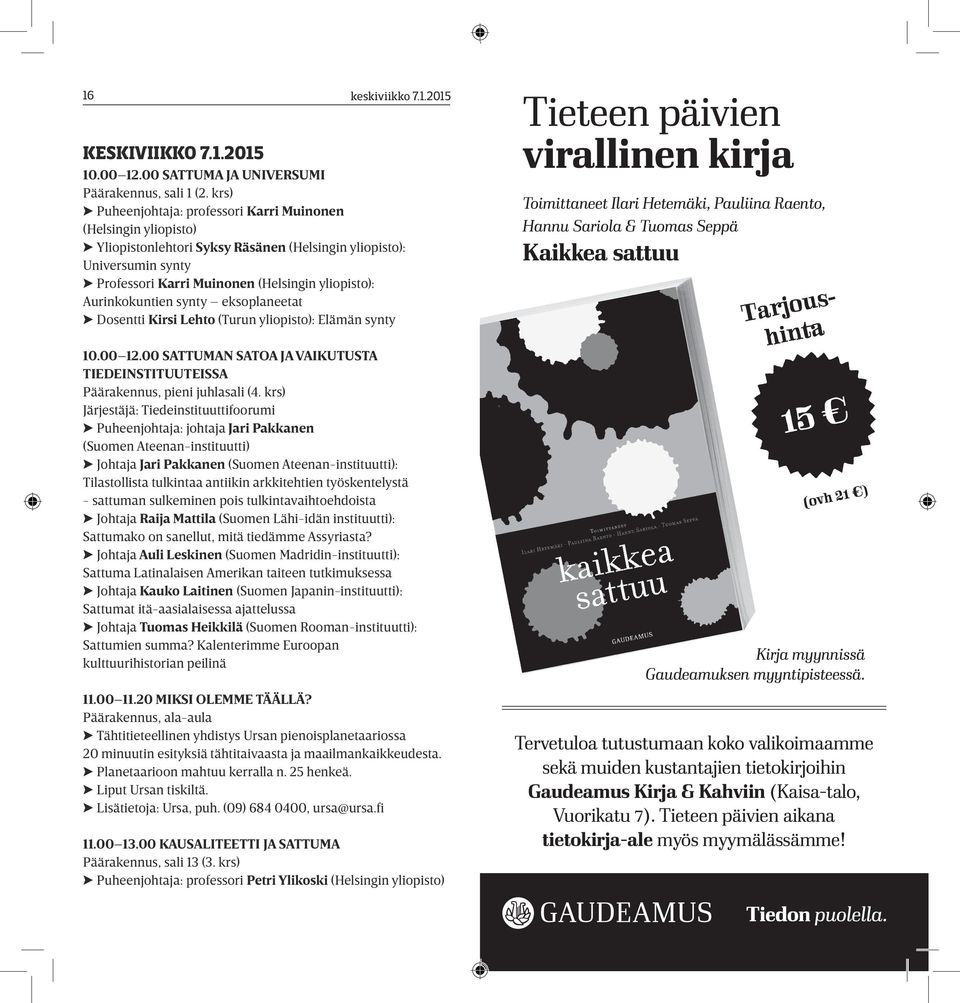 yliopisto): Elämän synty 10.00 12.00 SATTUMAN SATOA JA VAIKUTUSTA TIEDEINSTITUUTEISSA Päärakennus, pieni juhlasali (4.