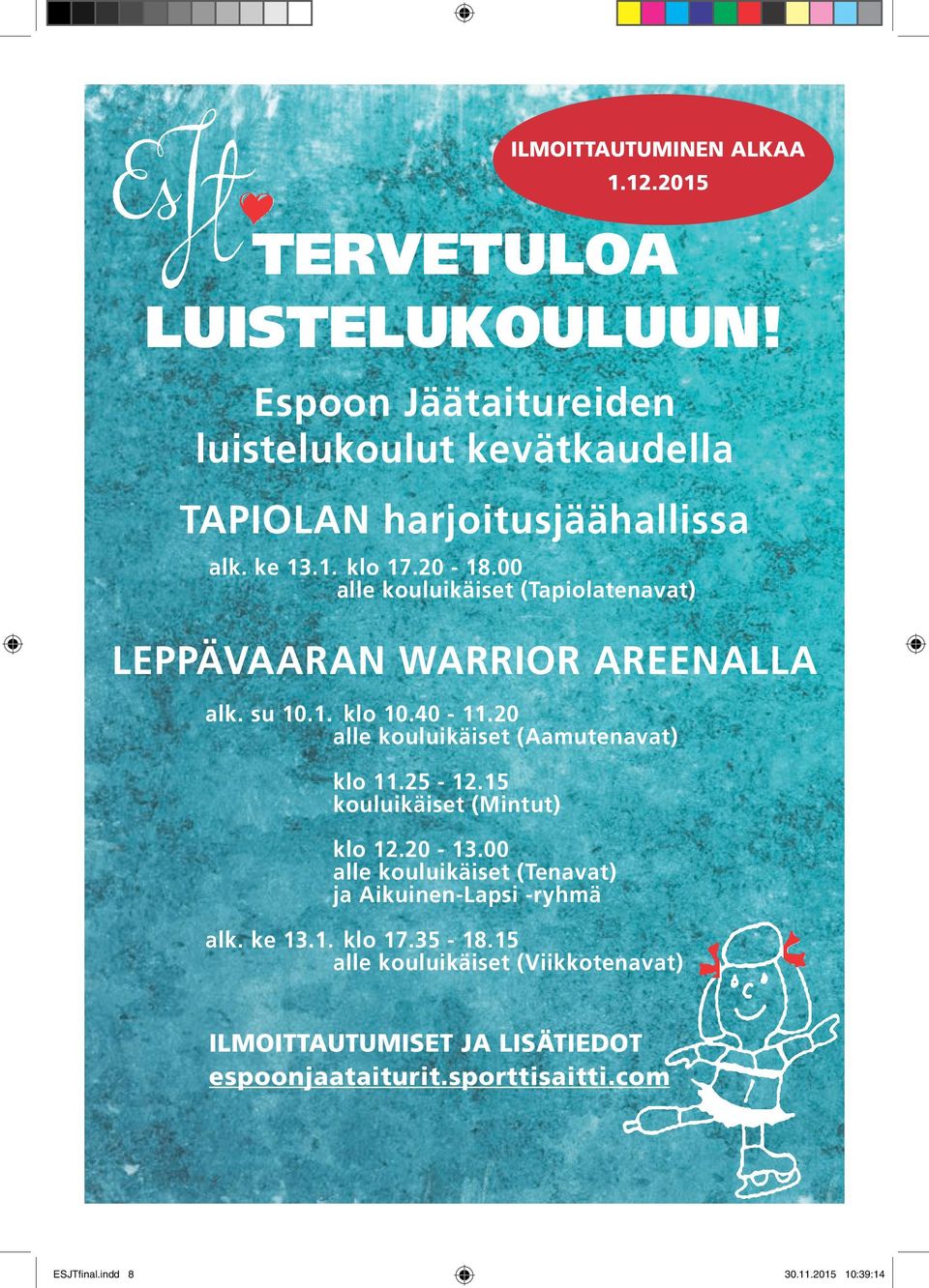 15 kouluikäiset (Mintut) klo 12.20-13.00 alle kouluikäiset (Tenavat) ja Aikuinen-Lapsi -ryhmä ILMOITTAUTUMINEN ALKAA 1.12.2015 TAPIOLAN harjoitusjäähallissa LEPPÄVAARAN WARRIOR AREENALLA alk.