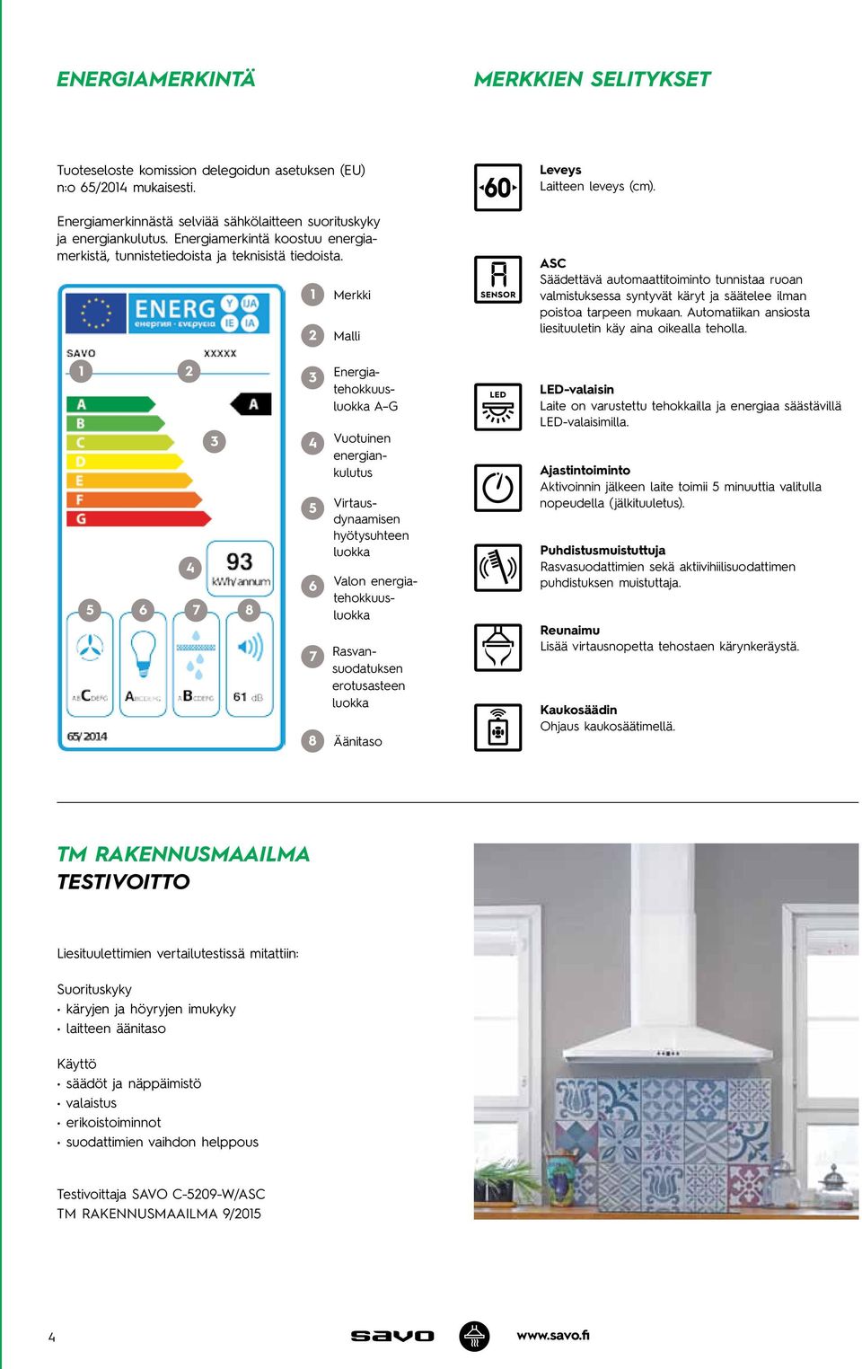 ASC Säädettävä automaattitoiminto tunnistaa ruoan valmistuksessa syntyvät käryt ja säätelee ilman poistoa tarpeen mukaan. Automatiikan ansiosta liesituuletin käy aina oikealla teholla.