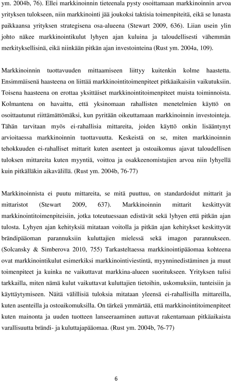 osa-alueena (Stewart 2009, 636). Liian usein ylin johto näkee markkinointikulut lyhyen ajan kuluina ja taloudellisesti vähemmän merkityksellisinä, eikä niinkään pitkän ajan investointeina (Rust ym.