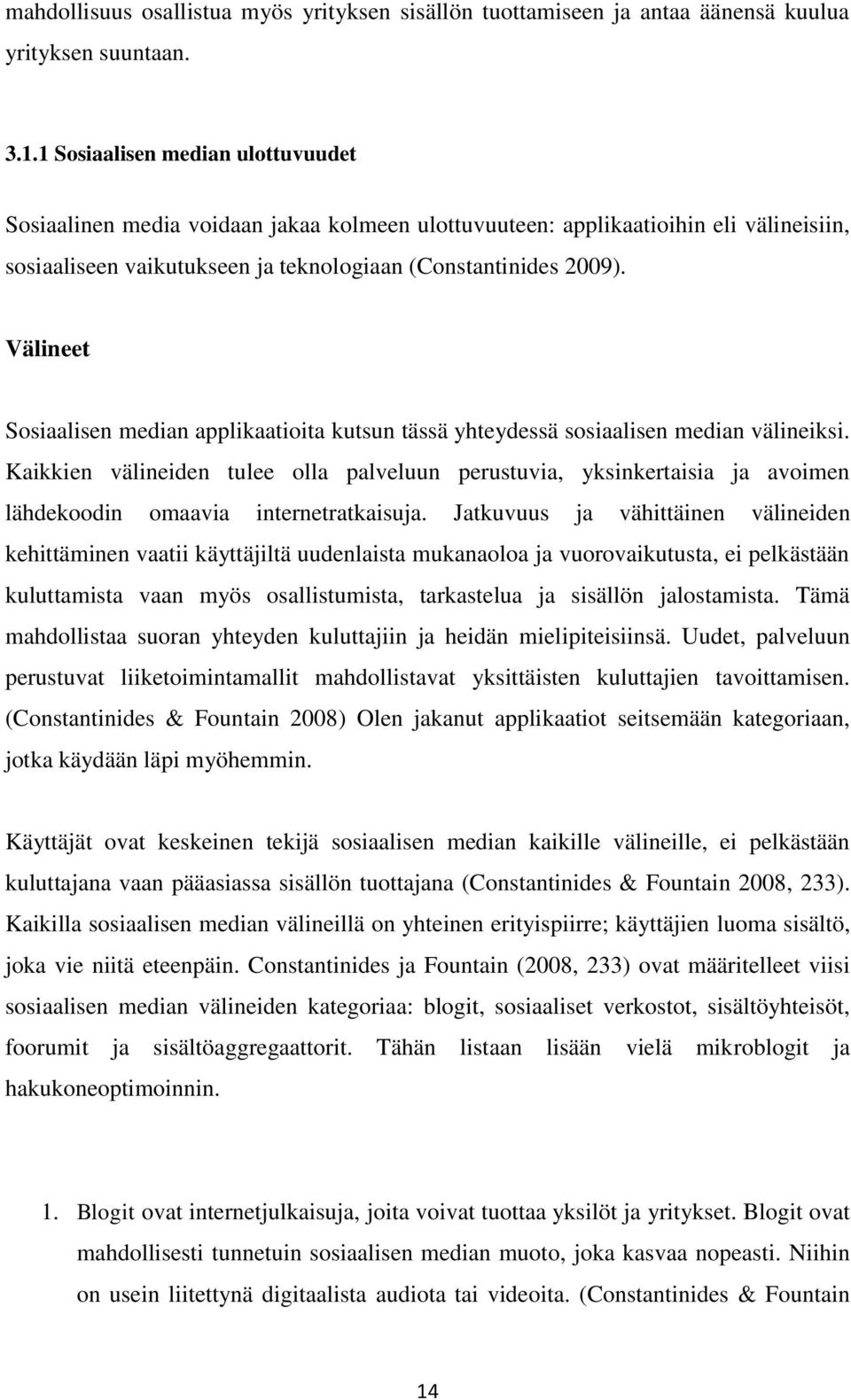 Välineet Sosiaalisen median applikaatioita kutsun tässä yhteydessä sosiaalisen median välineiksi.