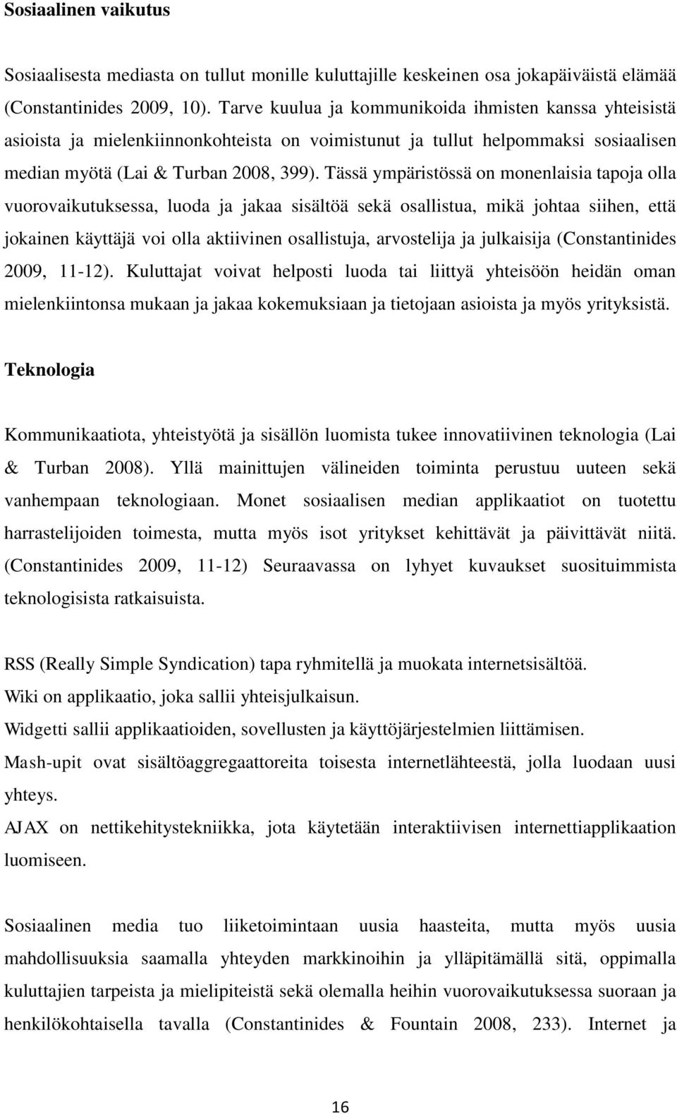 Tässä ympäristössä on monenlaisia tapoja olla vuorovaikutuksessa, luoda ja jakaa sisältöä sekä osallistua, mikä johtaa siihen, että jokainen käyttäjä voi olla aktiivinen osallistuja, arvostelija ja