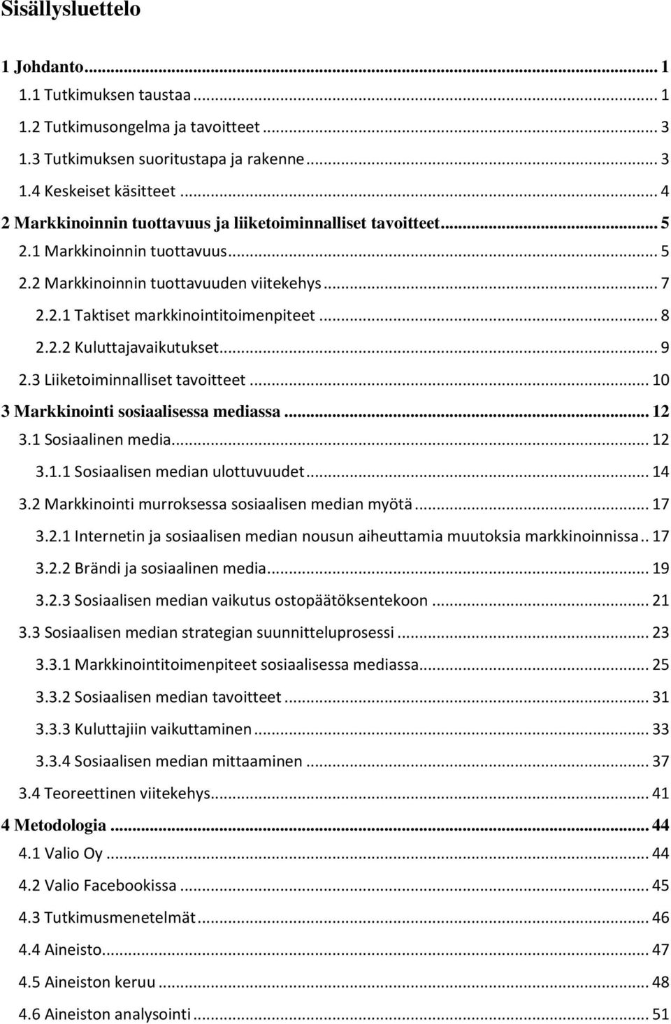 2.2 Kuluttajavaikutukset... 9 2.3 Liiketoiminnalliset tavoitteet... 10 3 Markkinointi sosiaalisessa mediassa... 12 3.1 Sosiaalinen media... 12 3.1.1 Sosiaalisen median ulottuvuudet... 14 3.