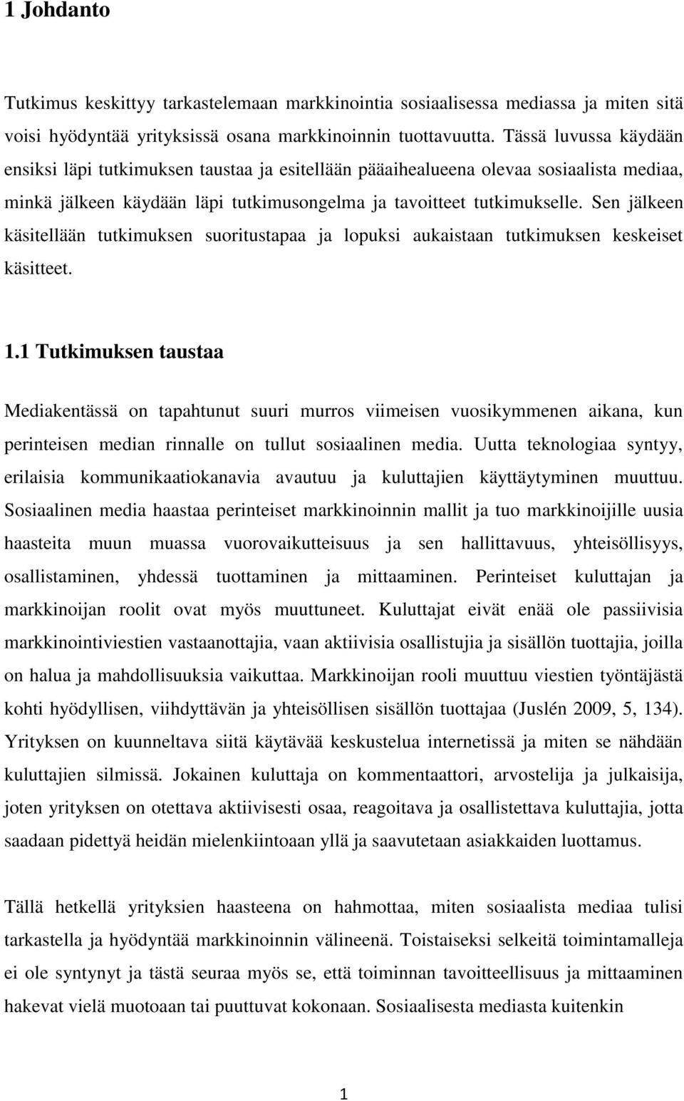 Sen jälkeen käsitellään tutkimuksen suoritustapaa ja lopuksi aukaistaan tutkimuksen keskeiset käsitteet. 1.