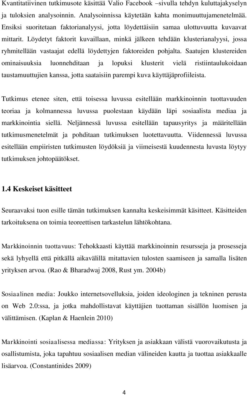 Löydetyt faktorit kuvaillaan, minkä jälkeen tehdään klusterianalyysi, jossa ryhmitellään vastaajat edellä löydettyjen faktoreiden pohjalta.