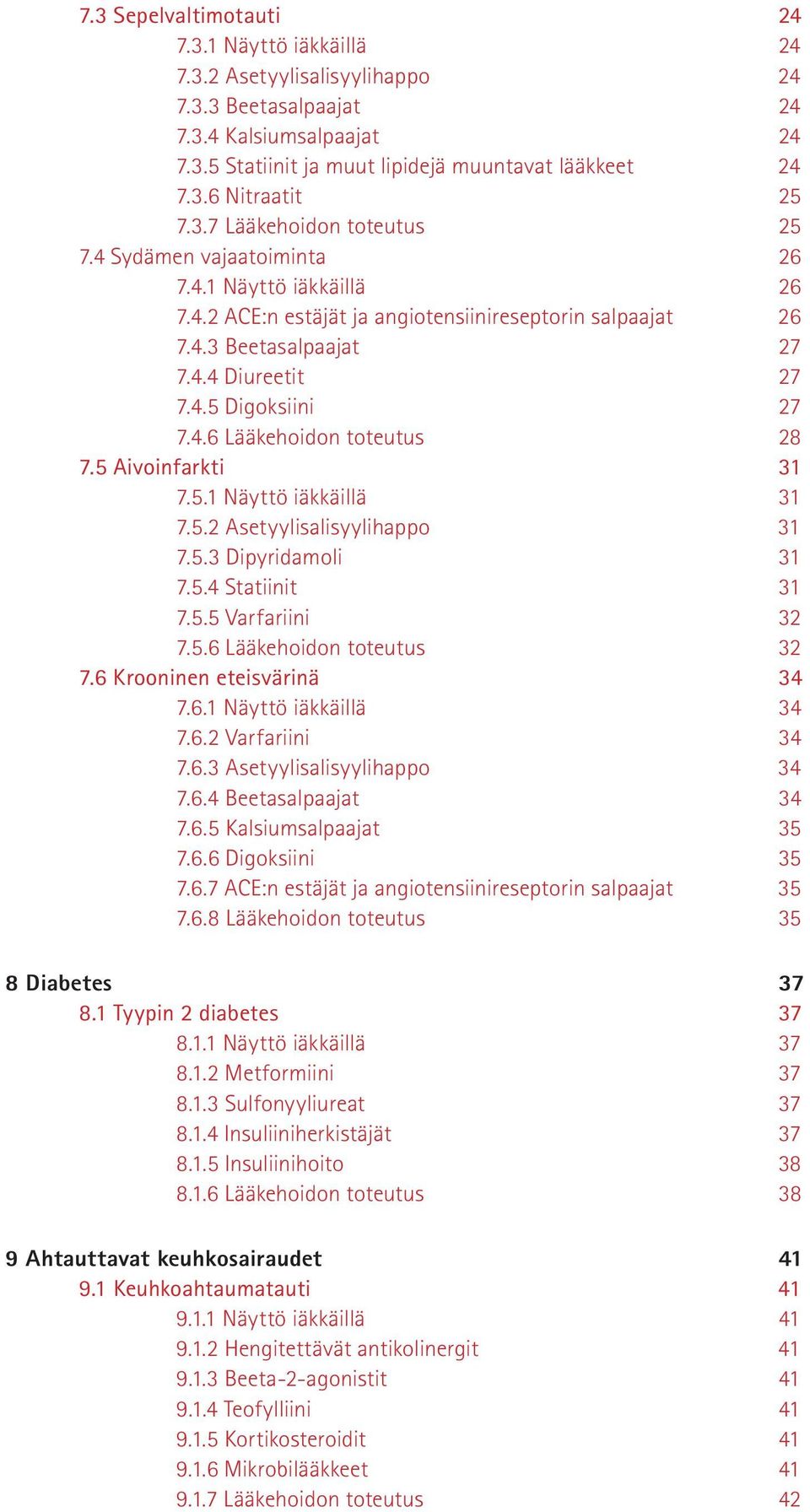 4.6 Lääkehoidon toteutus 28 7.5 Aivoinfarkti 31 7.5.1 Näyttö iäkkäillä 31 7.5.2 Asetyylisalisyylihappo 31 7.5.3 Dipyridamoli 31 7.5.4 Statiinit 31 7.5.5 Varfariini 32 7.5.6 Lääkehoidon toteutus 32 7.